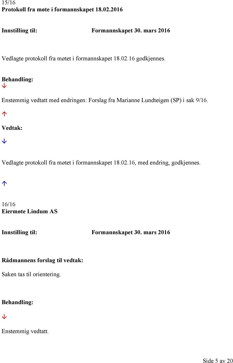 Enstemmig vedtatt med endringen: Forslag fra Marianne Lundteigen (SP) i sak 9/16.