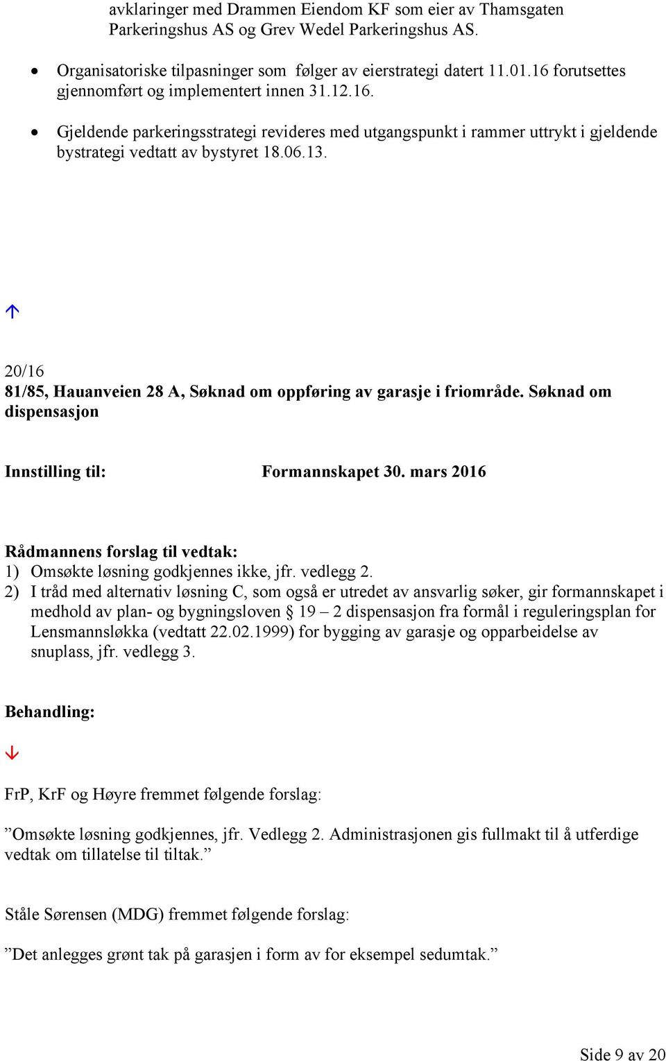 20/16 81/85, Hauanveien 28 A, Søknad om oppføring av garasje i friområde. Søknad om dispensasjon 1) Omsøkte løsning godkjennes ikke, jfr. vedlegg 2.