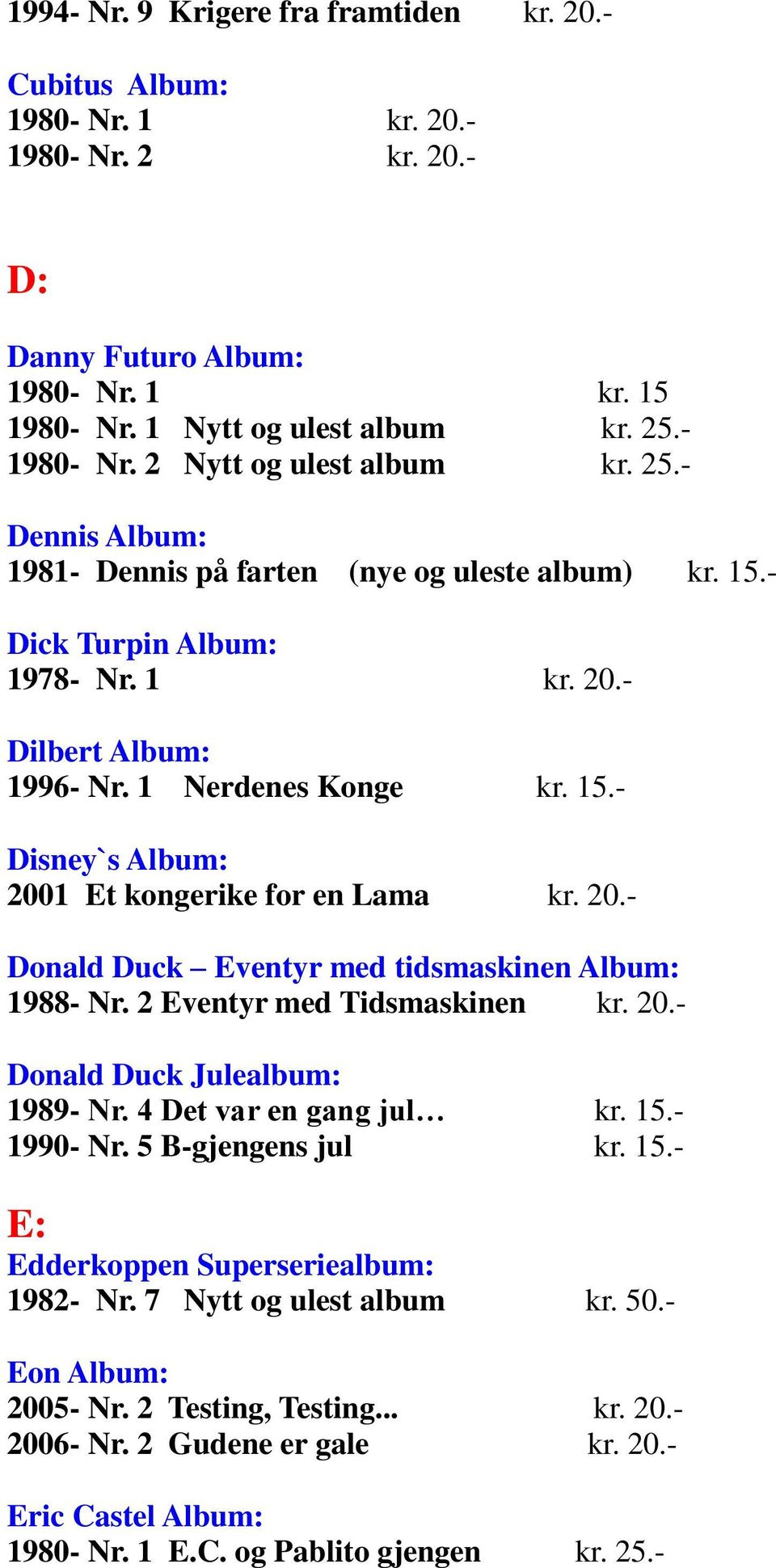 20.- Donald Duck Eventyr med tidsmaskinen Album: 1988- Nr. 2 Eventyr med Tidsmaskinen kr. 20.- Donald Duck Julealbum: 1989- Nr. 4 Det var en gang jul kr. 15.- 1990- Nr. 5 B-gjengens jul kr. 15.- E: Edderkoppen Superseriealbum: 1982- Nr.