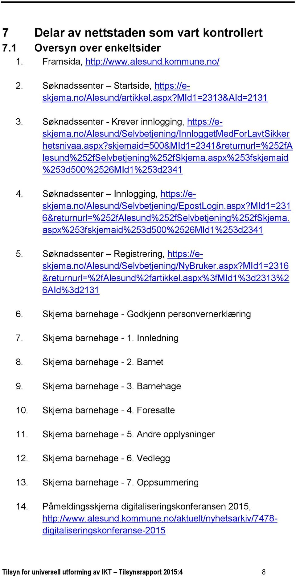 skjemaid=500&mid1=2341&returnurl=%252fa lesund%252fselvbetjening%252fskjema.aspx%253fskjemaid %253d500%2526MId1%253d2341 4. Søknadssenter Innlogging, https://eskjema.