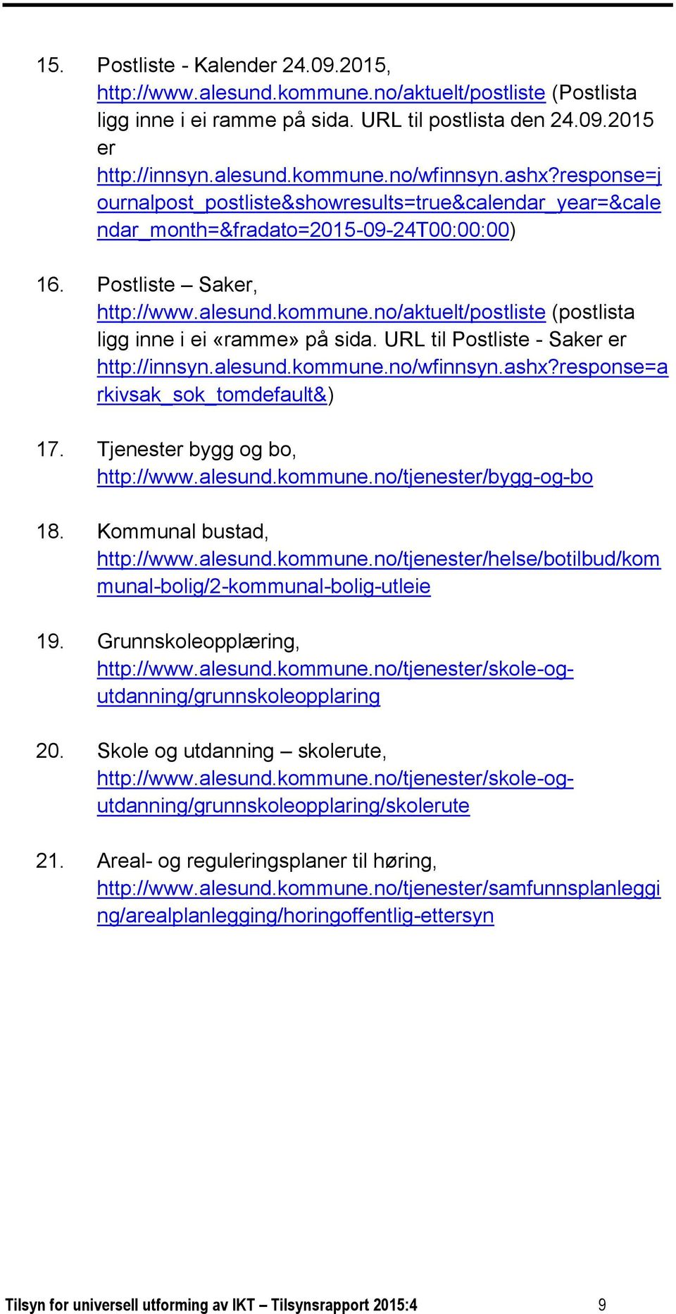 no/aktuelt/postliste (postlista ligg inne i ei «ramme» på sida. URL til Postliste - Saker er http://innsyn.alesund.kommune.no/wfinnsyn.ashx?response=a rkivsak_sok_tomdefault&) 17.