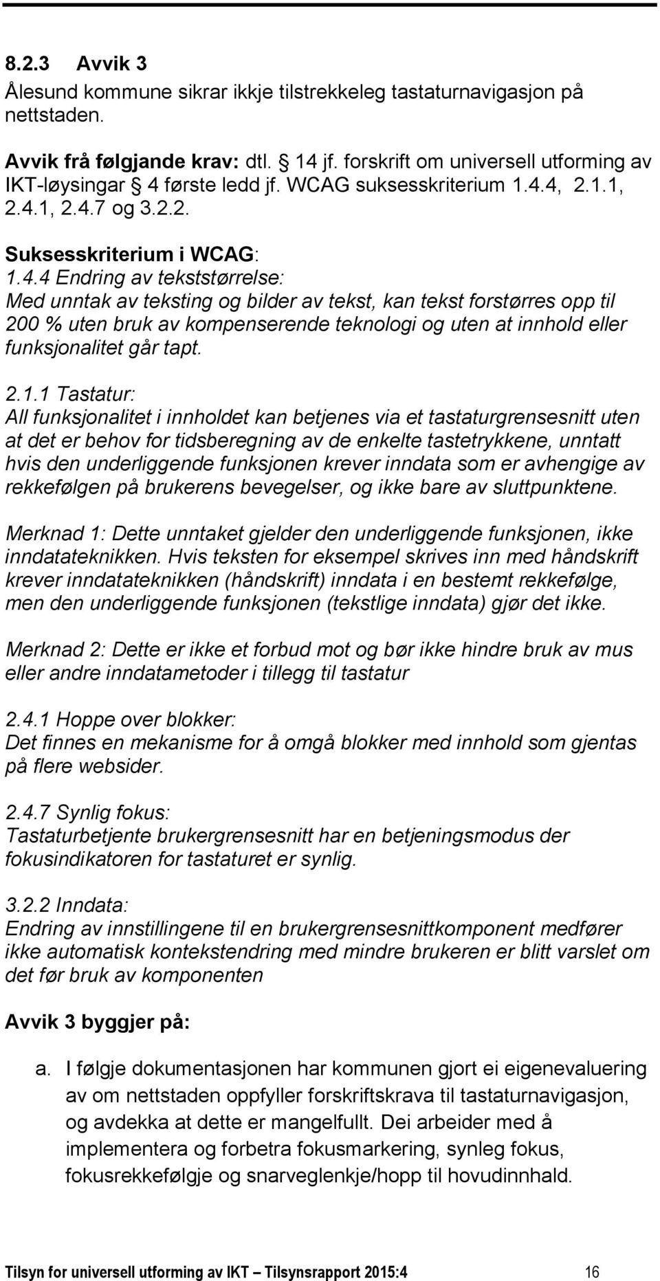 4, 2.1.1, 2.4.1, 2.4.7 og 3.2.2. Suksesskriterium i WCAG: 1.4.4 Endring av tekststørrelse: Med unntak av teksting og bilder av tekst, kan tekst forstørres opp til 200 % uten bruk av kompenserende teknologi og uten at innhold eller funksjonalitet går tapt.