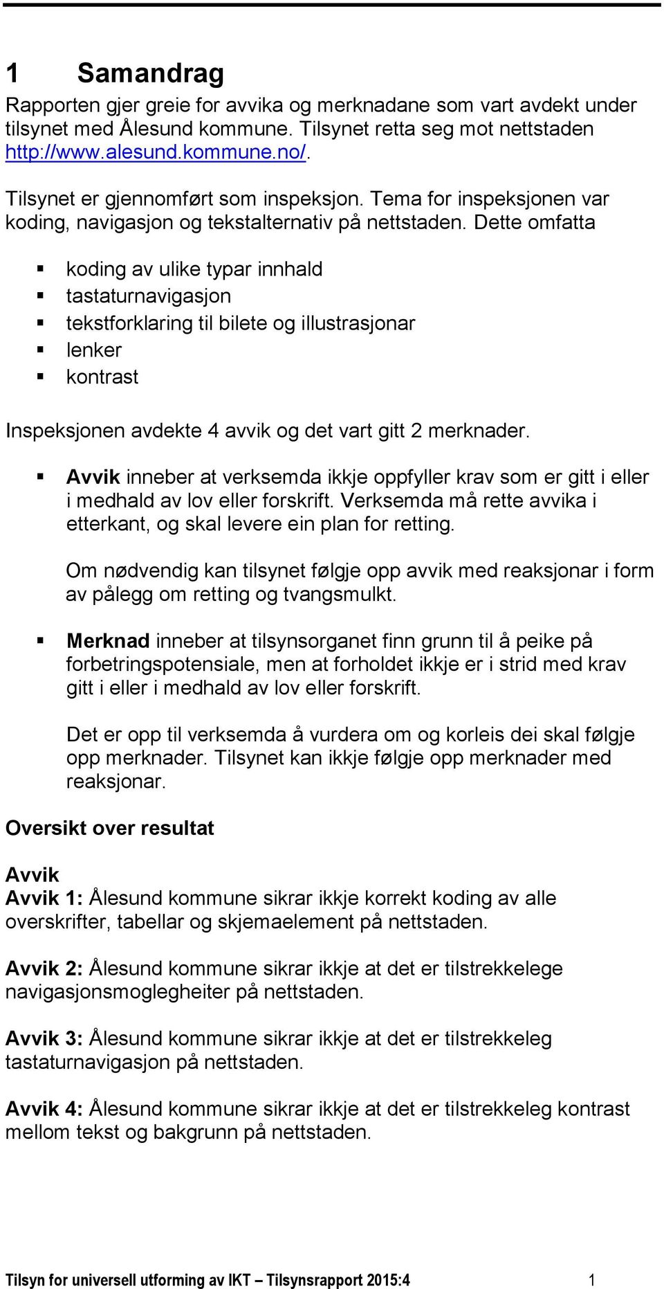 Dette omfatta koding av ulike typar innhald tastaturnavigasjon tekstforklaring til bilete og illustrasjonar lenker kontrast Inspeksjonen avdekte 4 avvik og det vart gitt 2 merknader.