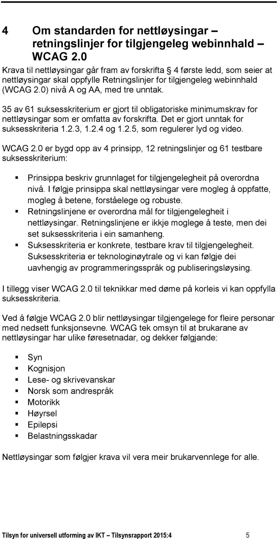 35 av 61 suksesskriterium er gjort til obligatoriske minimumskrav for nettløysingar som er omfatta av forskrifta. Det er gjort unntak for suksesskriteria 1.2.3, 1.2.4 og 1.2.5, som regulerer lyd og video.