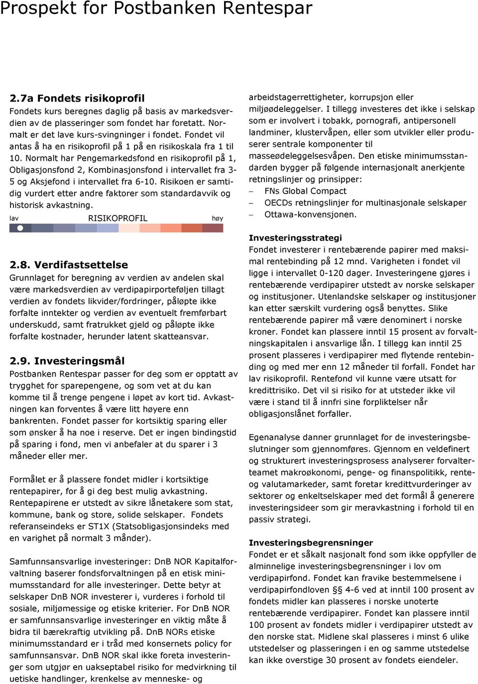 Normalt har Pengemarkedsfond en risikoprofil på 1, Obligasjonsfond 2, Kombinasjonsfond i intervallet fra 3-5 og Aksjefond i intervallet fra 6-10.