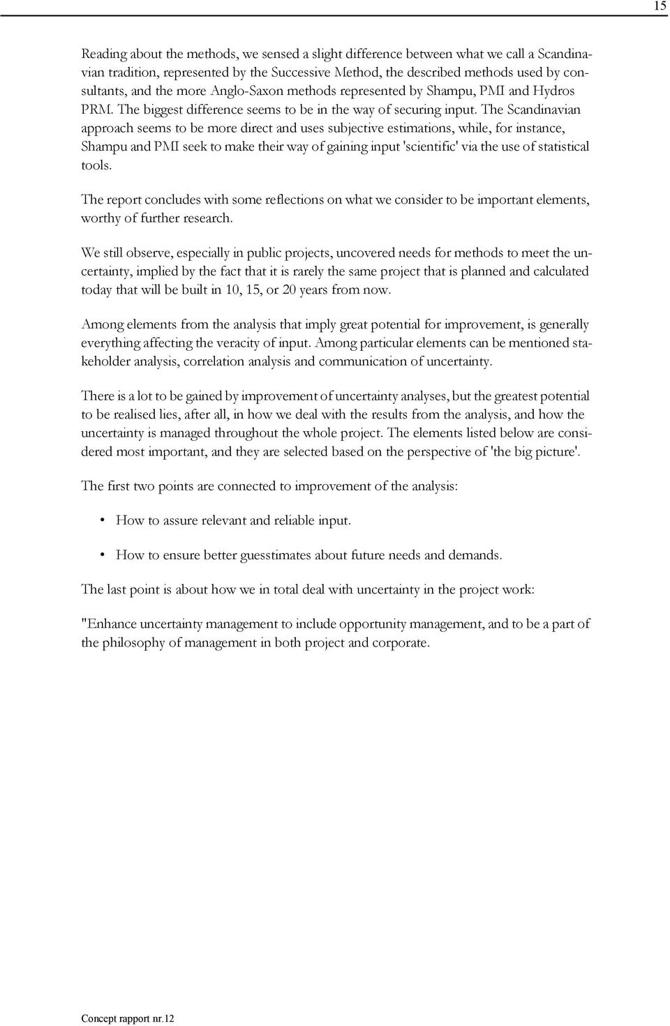 The Scandinavian approach seems to be more direct and uses subjective estimations, while, for instance, Shampu and PMI seek to make their way of gaining input 'scientific' via the use of statistical