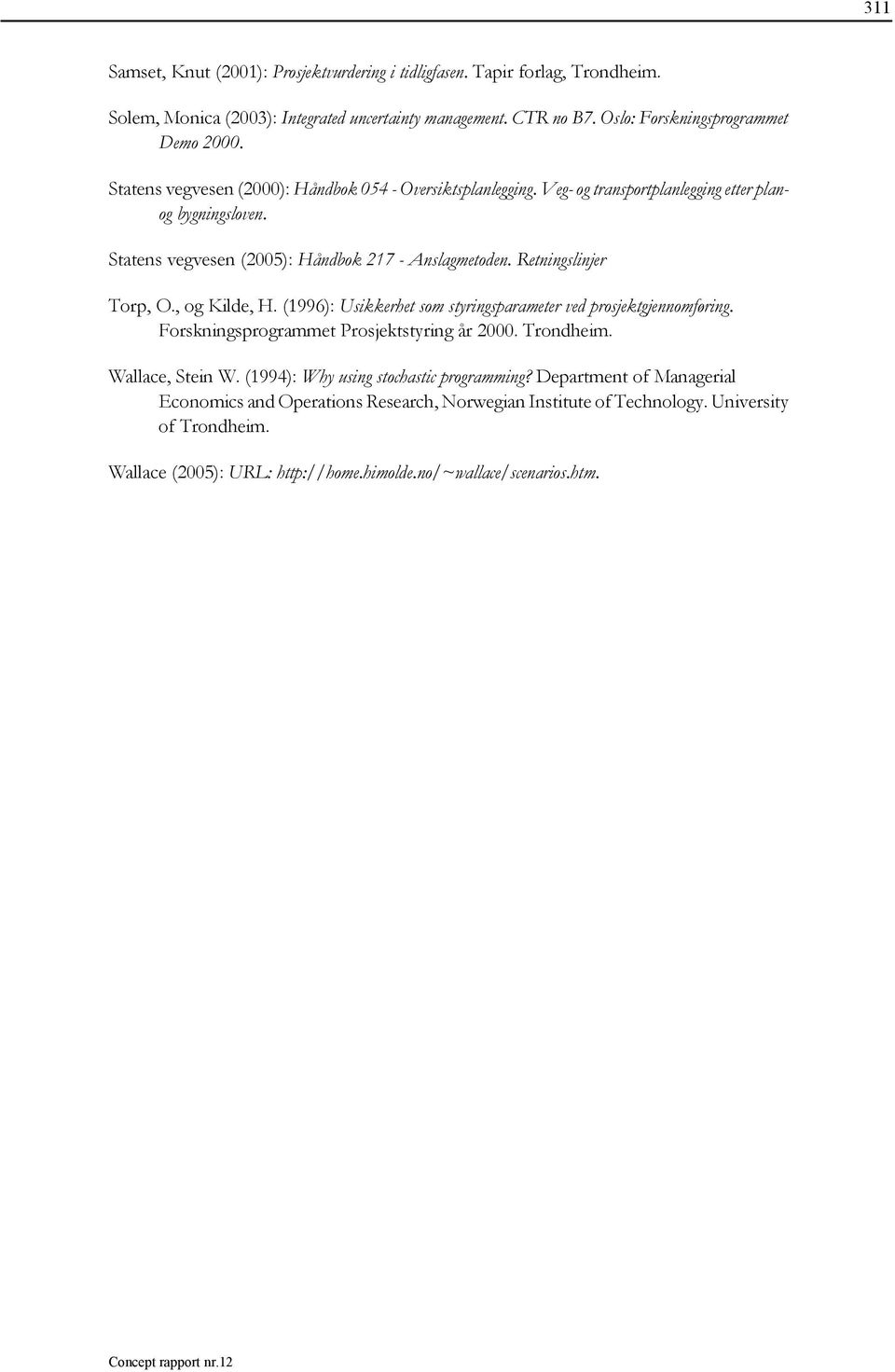 Retningslinjer Torp, O., og Kilde, H. (1996): Usikkerhet som styringsparameter ved prosjektgjennomføring. Forskningsprogrammet Prosjektstyring år 2000. Trondheim. Wallace, Stein W.