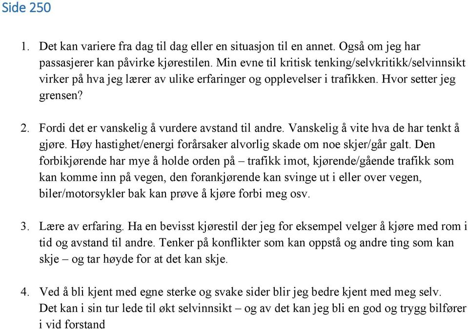 Fordi det er vanskelig å vurdere avstand til andre. Vanskelig å vite hva de har tenkt å gjøre. Høy hastighet/energi forårsaker alvorlig skade om noe skjer/går galt.