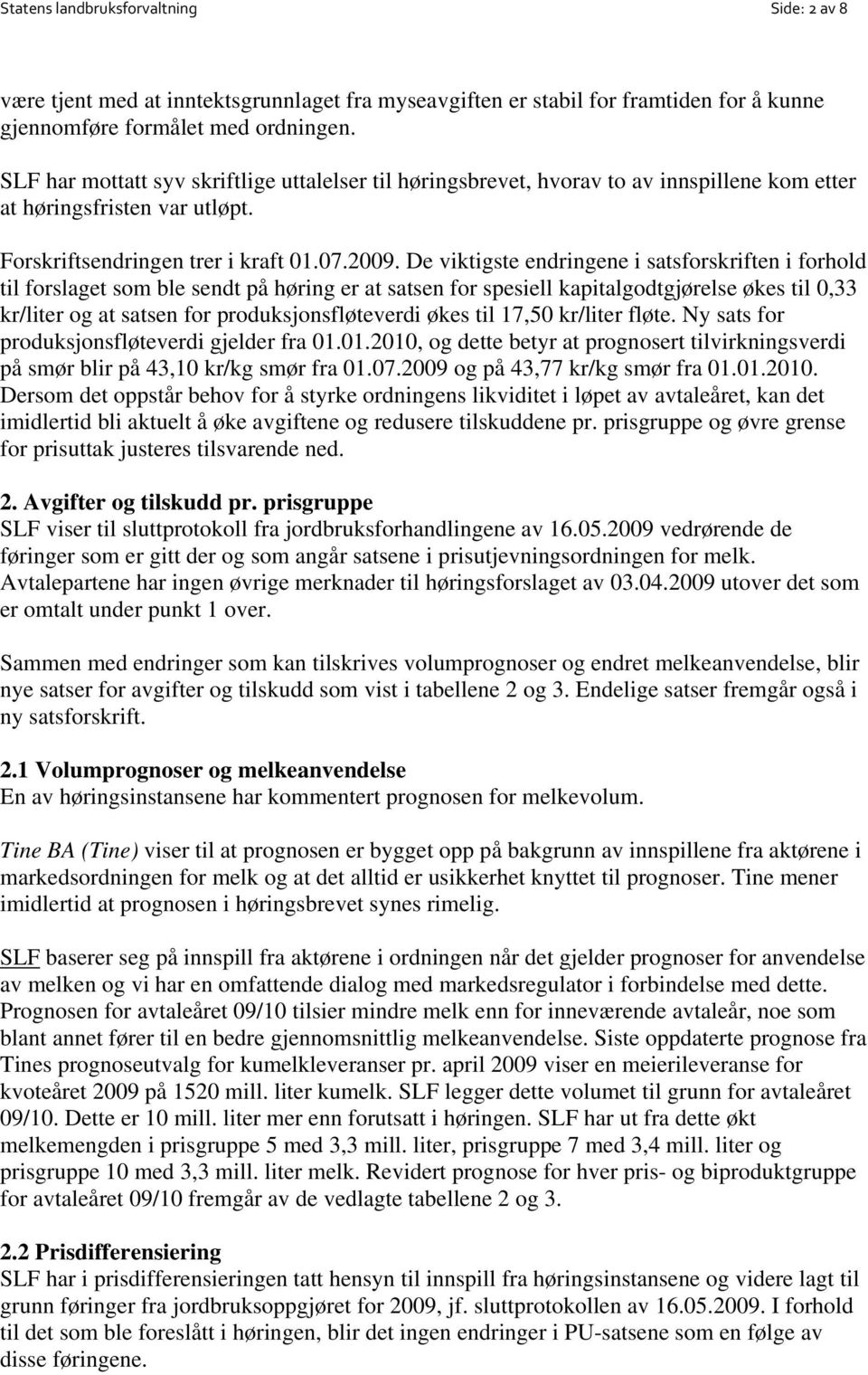 De viktigste endringene i satsforskriften i forhold til forslaget som ble sendt på høring er at satsen for spesiell kapitalgodtgjørelse økes til 0,33 kr/liter og at satsen for produksjonsfløteverdi