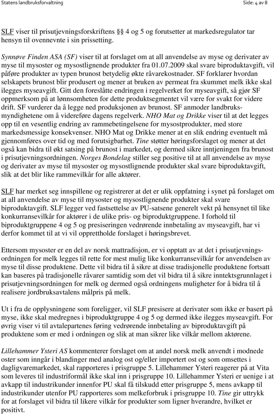 2009 skal svare biproduktavgift, vil påføre produkter av typen brunost betydelig økte råvarekostnader.