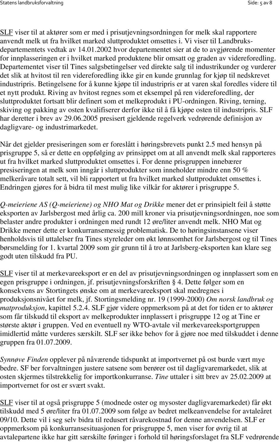 2002 hvor departementet sier at de to avgjørende momenter for innplasseringen er i hvilket marked produktene blir omsatt og graden av videreforedling.