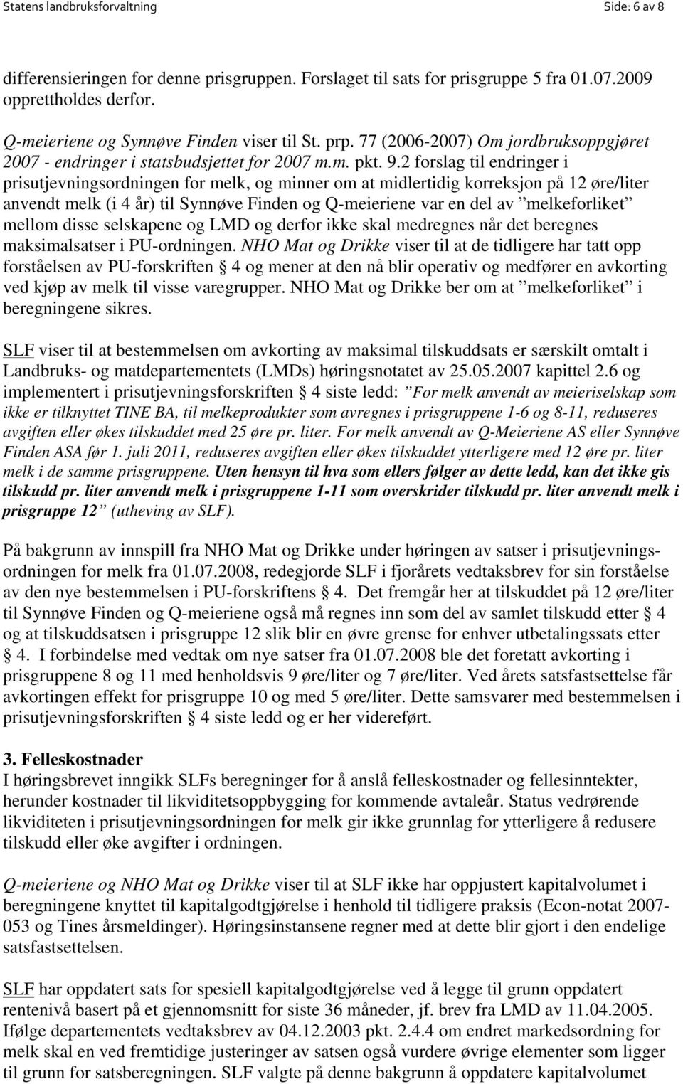 2 forslag til endringer i prisutjevningsordningen for melk, og minner om at midlertidig korreksjon på 12 øre/liter anvendt melk (i 4 år) til Synnøve Finden og Q-meieriene var en del av melkeforliket