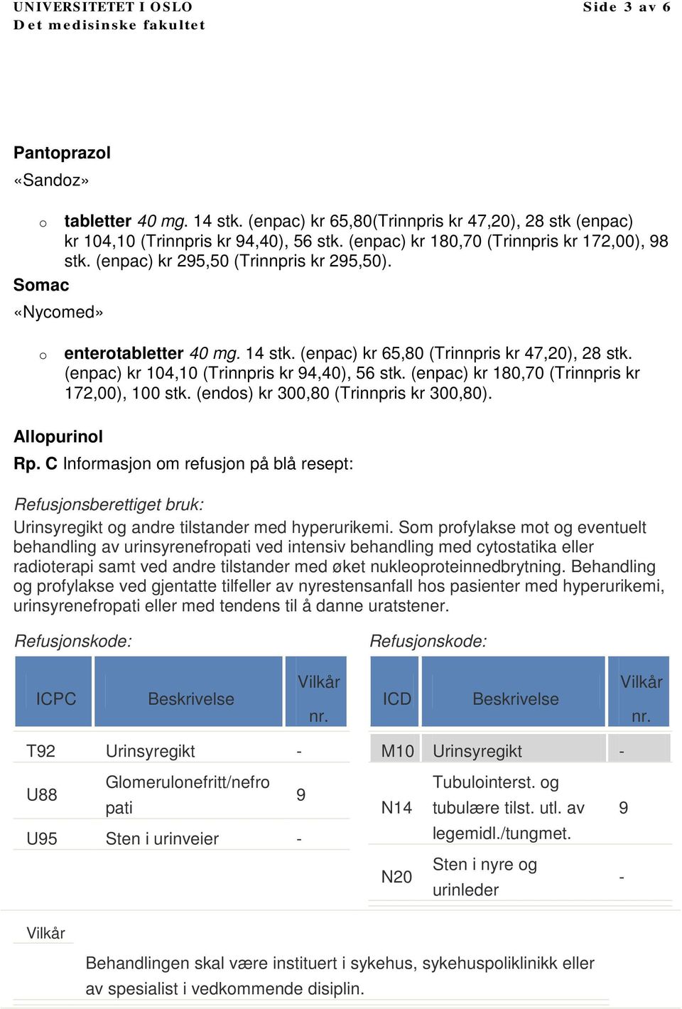 (enpac) kr 104,10 (Trinnpris kr 94,40), 56 stk. (enpac) kr 180,70 (Trinnpris kr 172,00), 100 stk. (endos) kr 300,80 (Trinnpris kr 300,80). Allopurinol Rp.