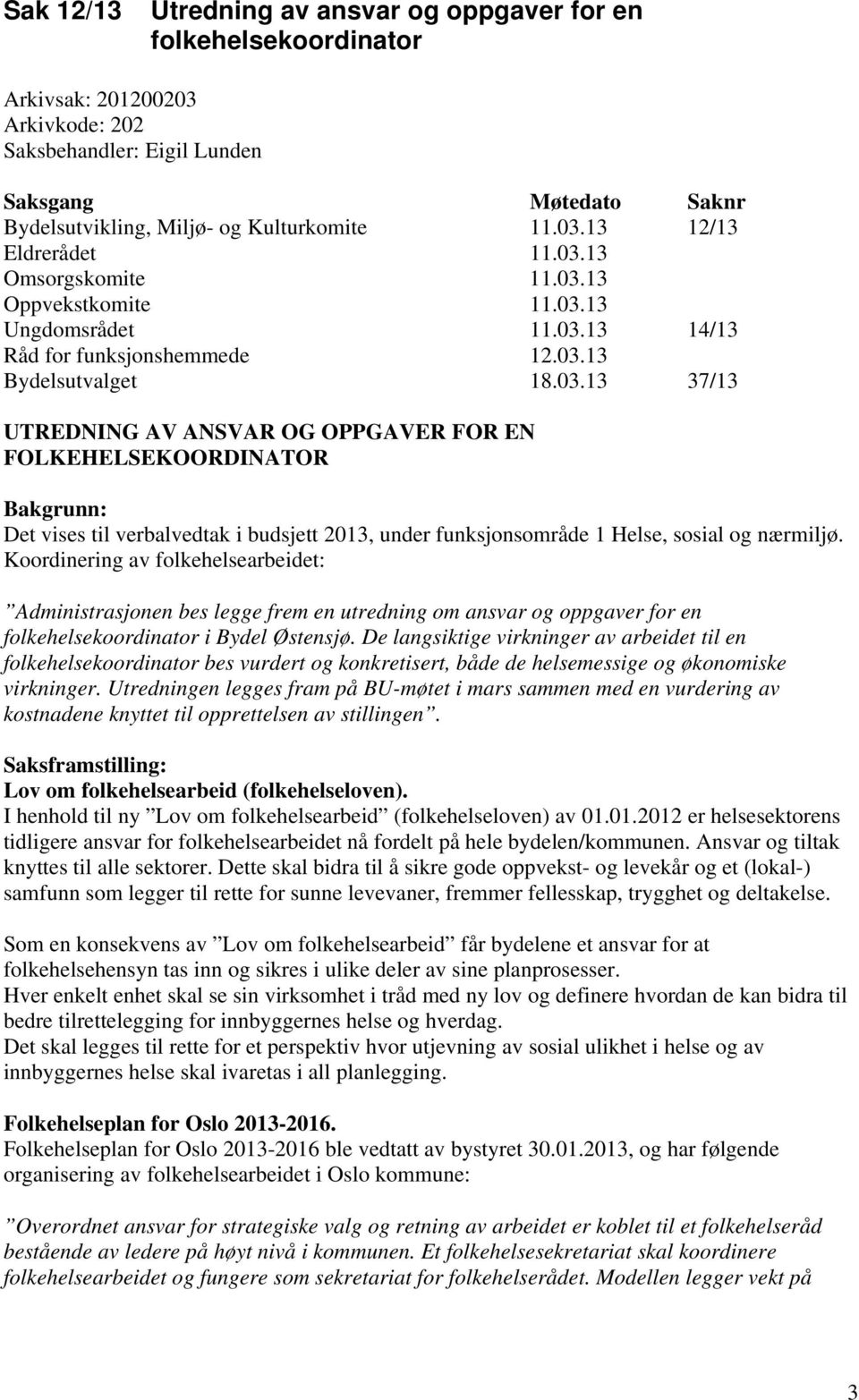 Koordinering av folkehelsearbeidet: Administrasjonen bes legge frem en utredning om ansvar og oppgaver for en folkehelsekoordinator i Bydel Østensjø.