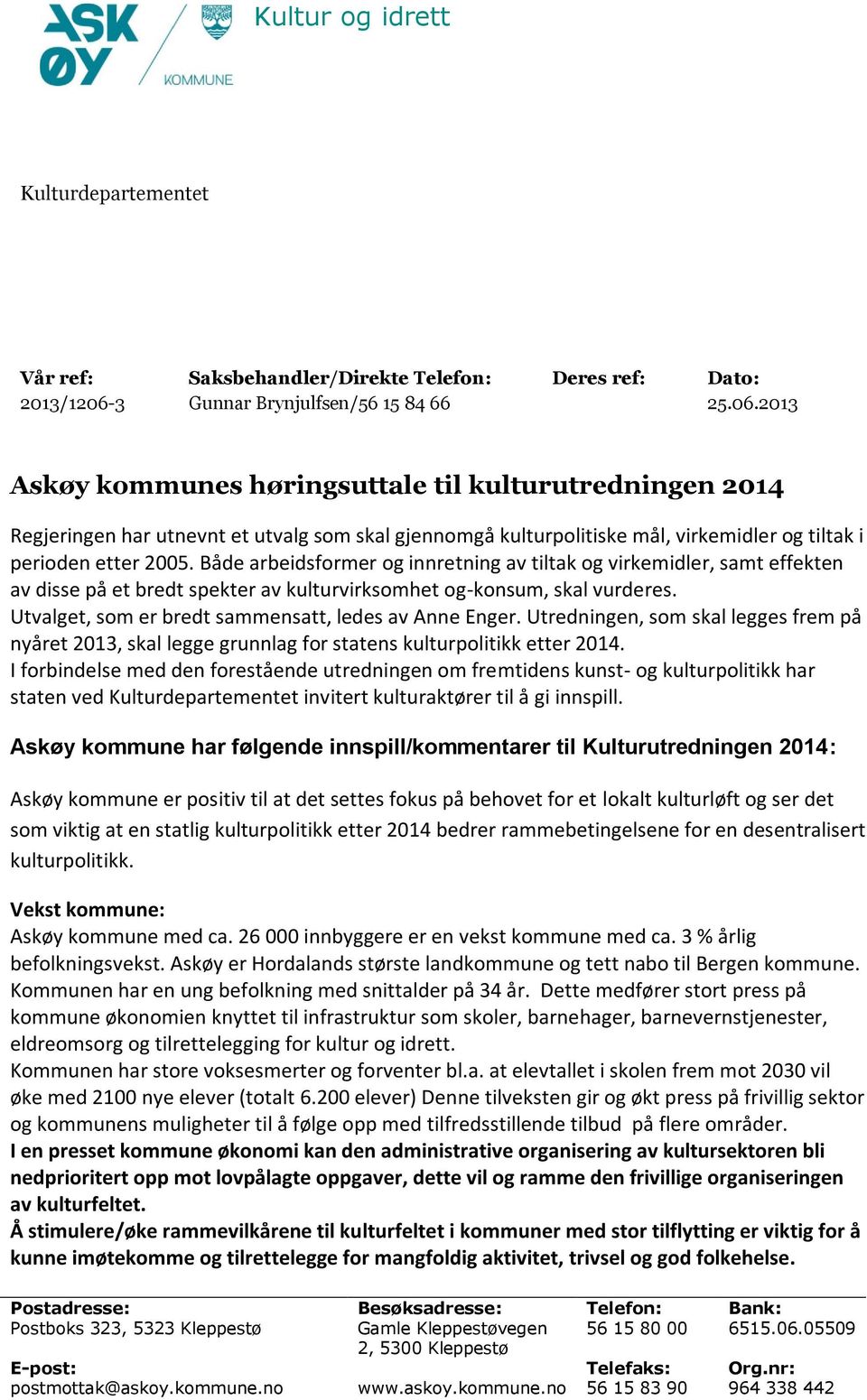 2013 Askøy kommunes høringsuttale til kulturutredningen 2014 Regjeringen har utnevnt et utvalg som skal gjennomgå kulturpolitiske mål, virkemidler og tiltak i perioden etter 2005.