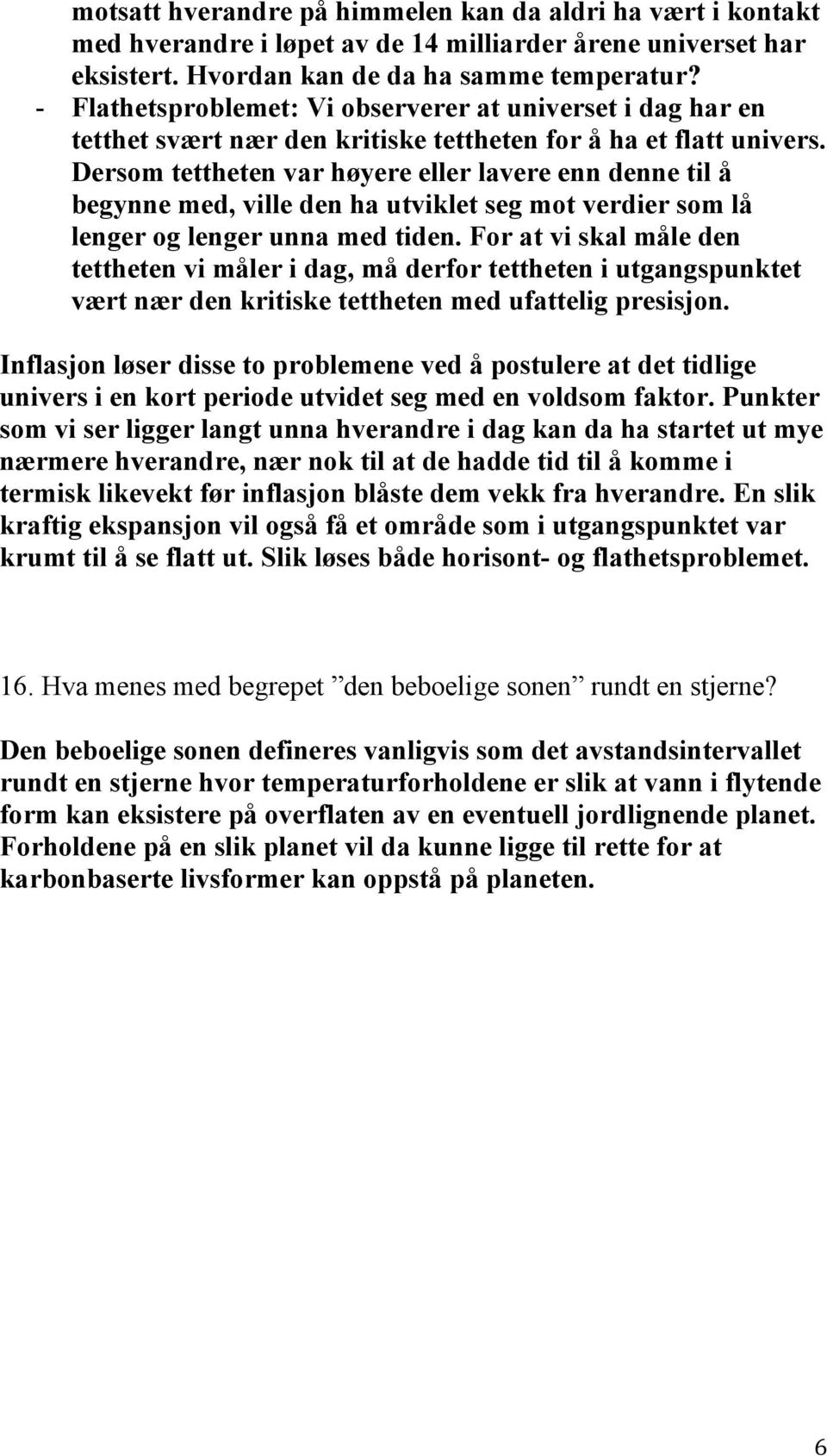 Dersom tettheten var høyere eller lavere enn denne til å begynne med, ville den ha utviklet seg mot verdier som lå lenger og lenger unna med tiden.