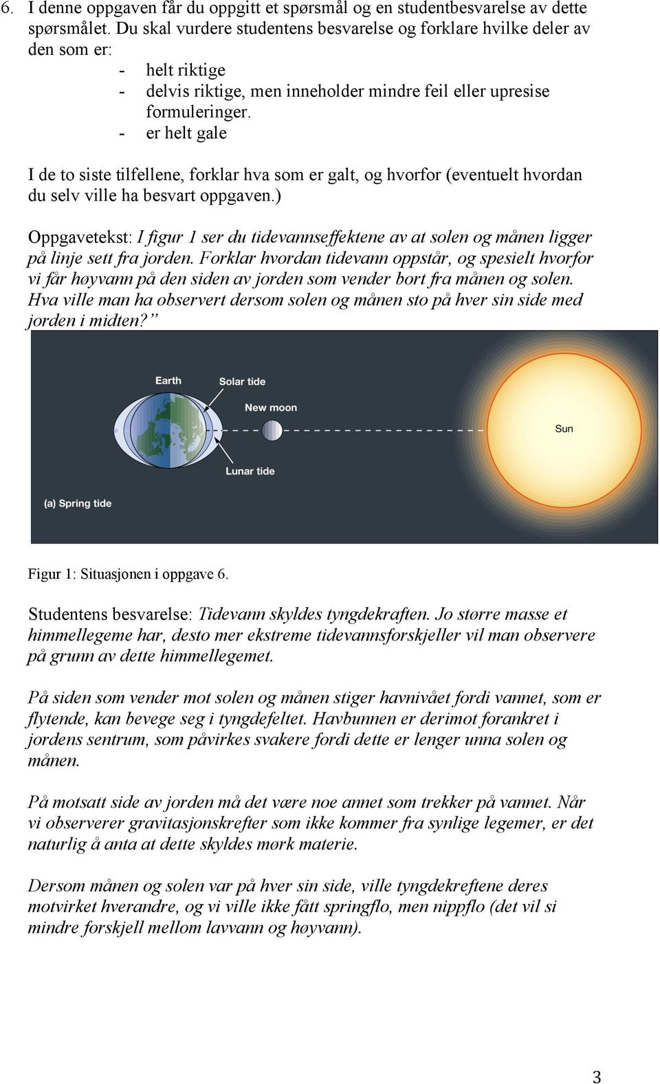 - er helt gale I de to siste tilfellene, forklar hva som er galt, og hvorfor (eventuelt hvordan du selv ville ha besvart oppgaven.