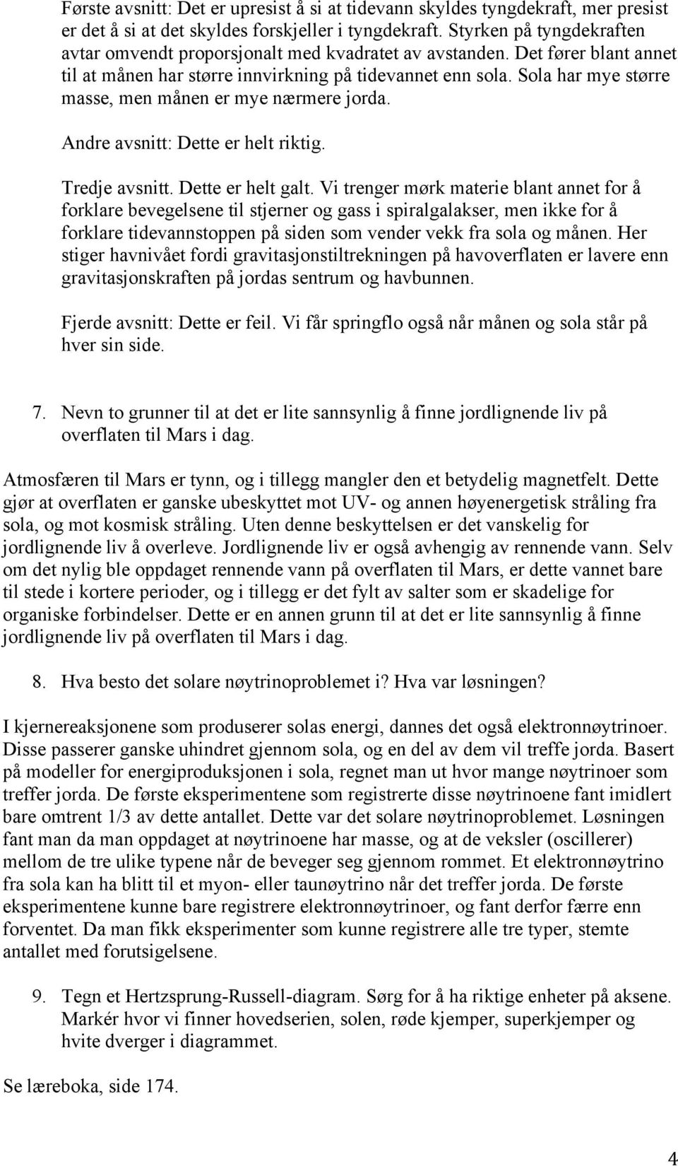 Sola har mye større masse, men månen er mye nærmere jorda. Andre avsnitt: Dette er helt riktig. Tredje avsnitt. Dette er helt galt.