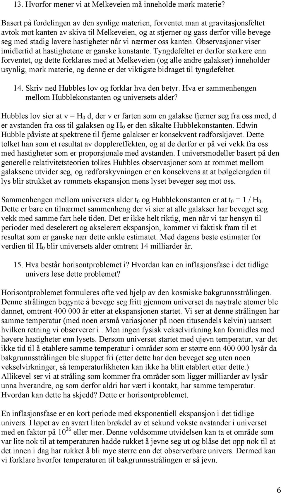 hastigheter når vi nærmer oss kanten. Observasjoner viser imidlertid at hastighetene er ganske konstante.