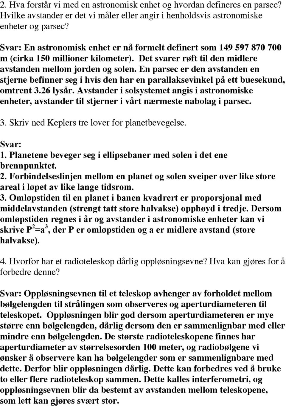 En parsec er den avstanden en stjerne befinner seg i hvis den har en parallaksevinkel på ett buesekund, omtrent 3.26 lysår.