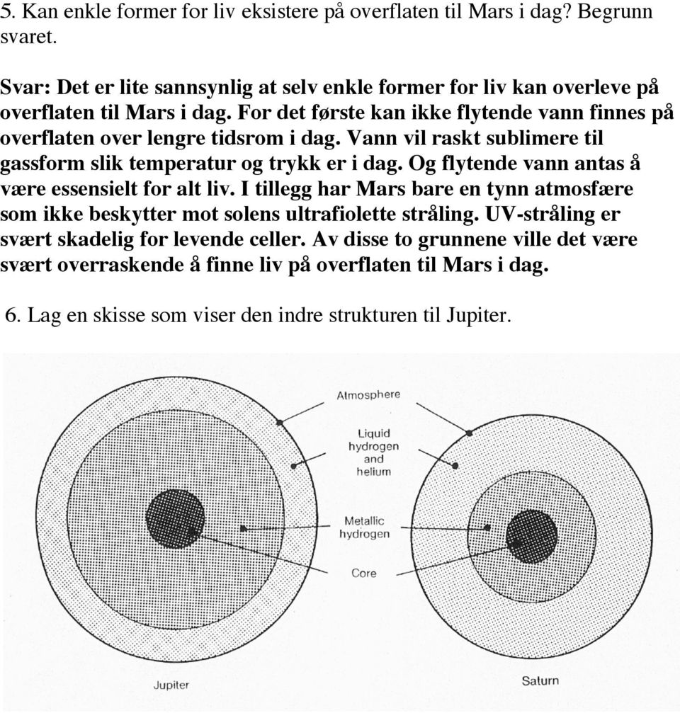 For det første kan ikke flytende vann finnes på overflaten over lengre tidsrom i dag. Vann vil raskt sublimere til gassform slik temperatur og trykk er i dag.