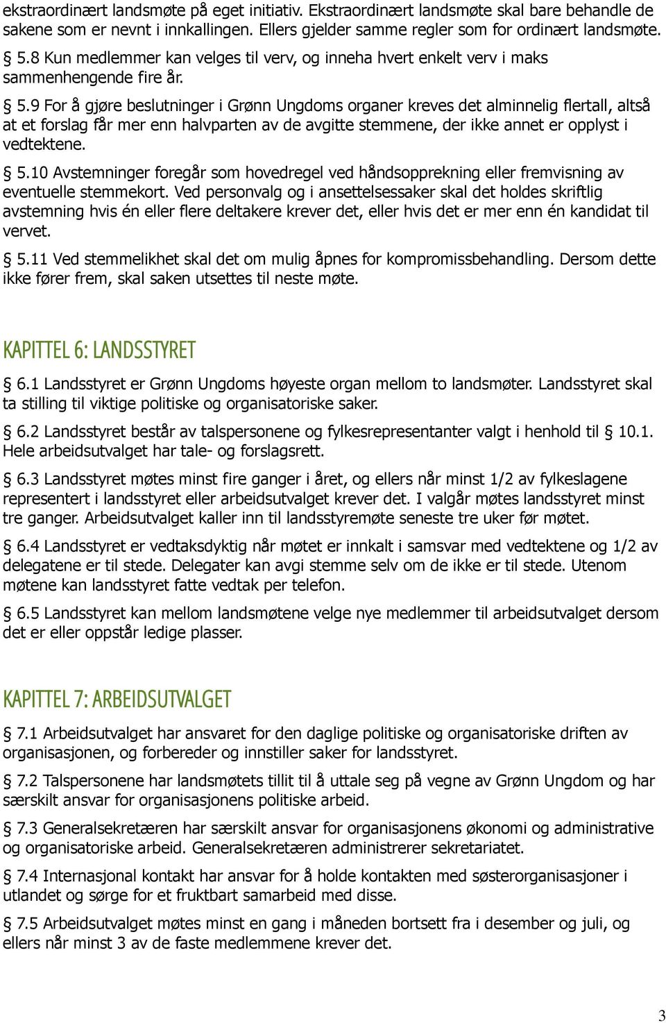 9 For å gjøre beslutninger i Grønn Ungdoms organer kreves det alminnelig flertall, altså at et forslag får mer enn halvparten av de avgitte stemmene, der ikke annet er opplyst i vedtektene. 5.