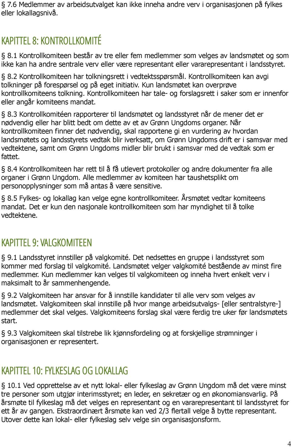 2 Kontrollkomiteen har tolkningsrett i vedtektsspørsmål. Kontrollkomiteen kan avgi tolkninger på forespørsel og på eget initiativ. Kun landsmøtet kan overprøve kontrollkomiteens tolkning.