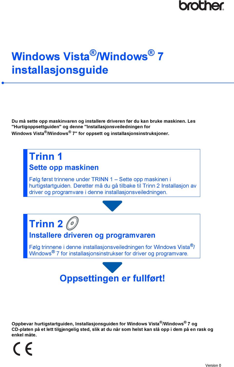 Trinn 1 Sette opp maskinen Følg først trinnene under TRINN 1 Sette opp maskinen i hurtigstartguiden.