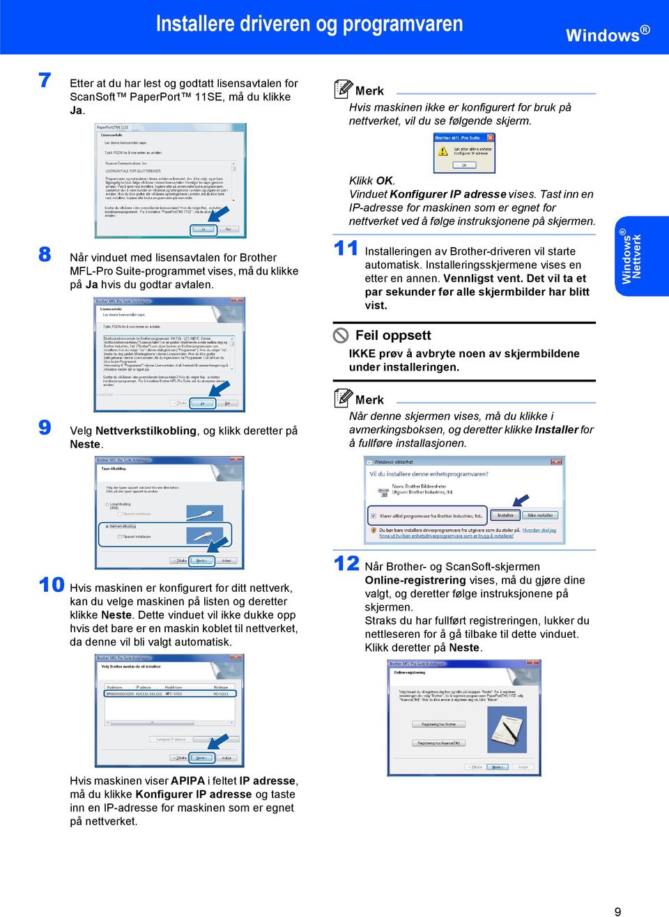 8 Når vinduet med lisensavtalen for Brother MFL-Pro Suite-programmet vises, må du klikke på Ja hvis du godtar avtalen. Klikk OK. Vinduet Konfigurer IP adresse vises.