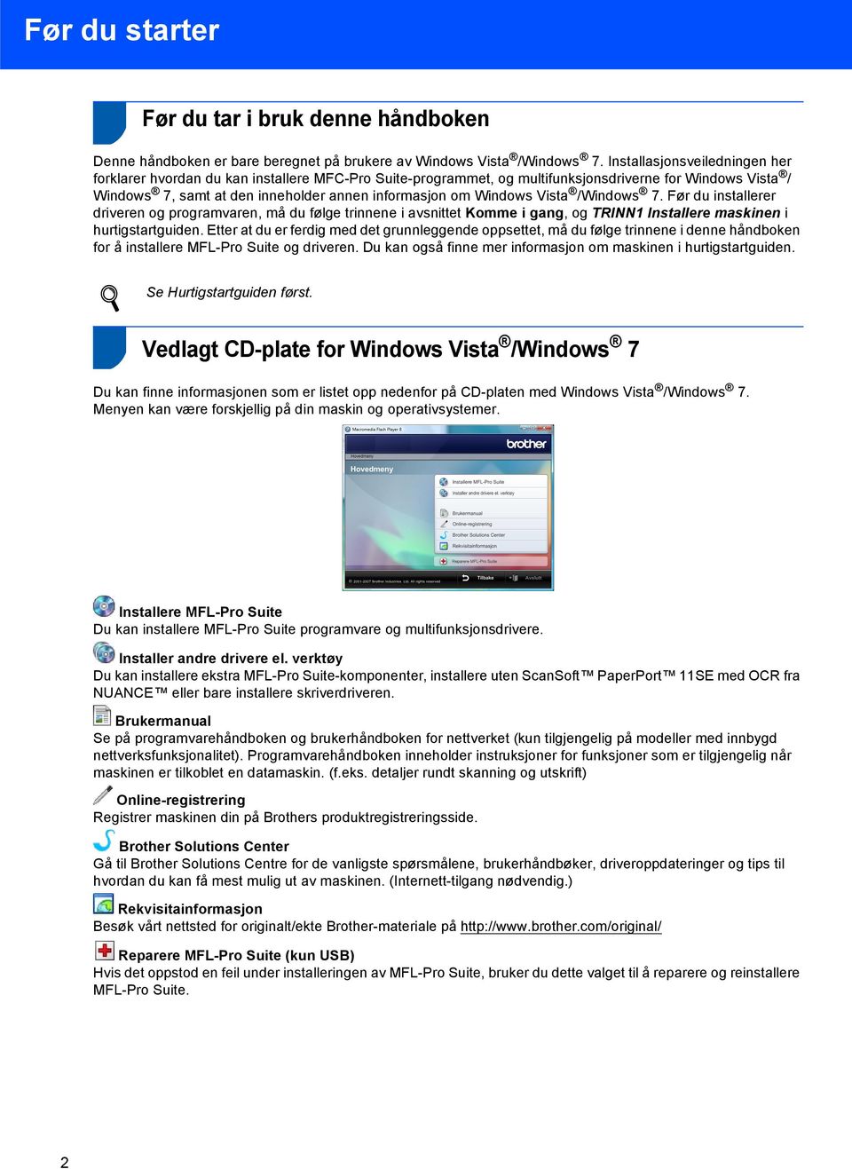 / 7. Før du installerer driveren og programvaren, må du følge trinnene i avsnittet Komme i gang, og TRINN1 Installere maskinen i hurtigstartguiden.