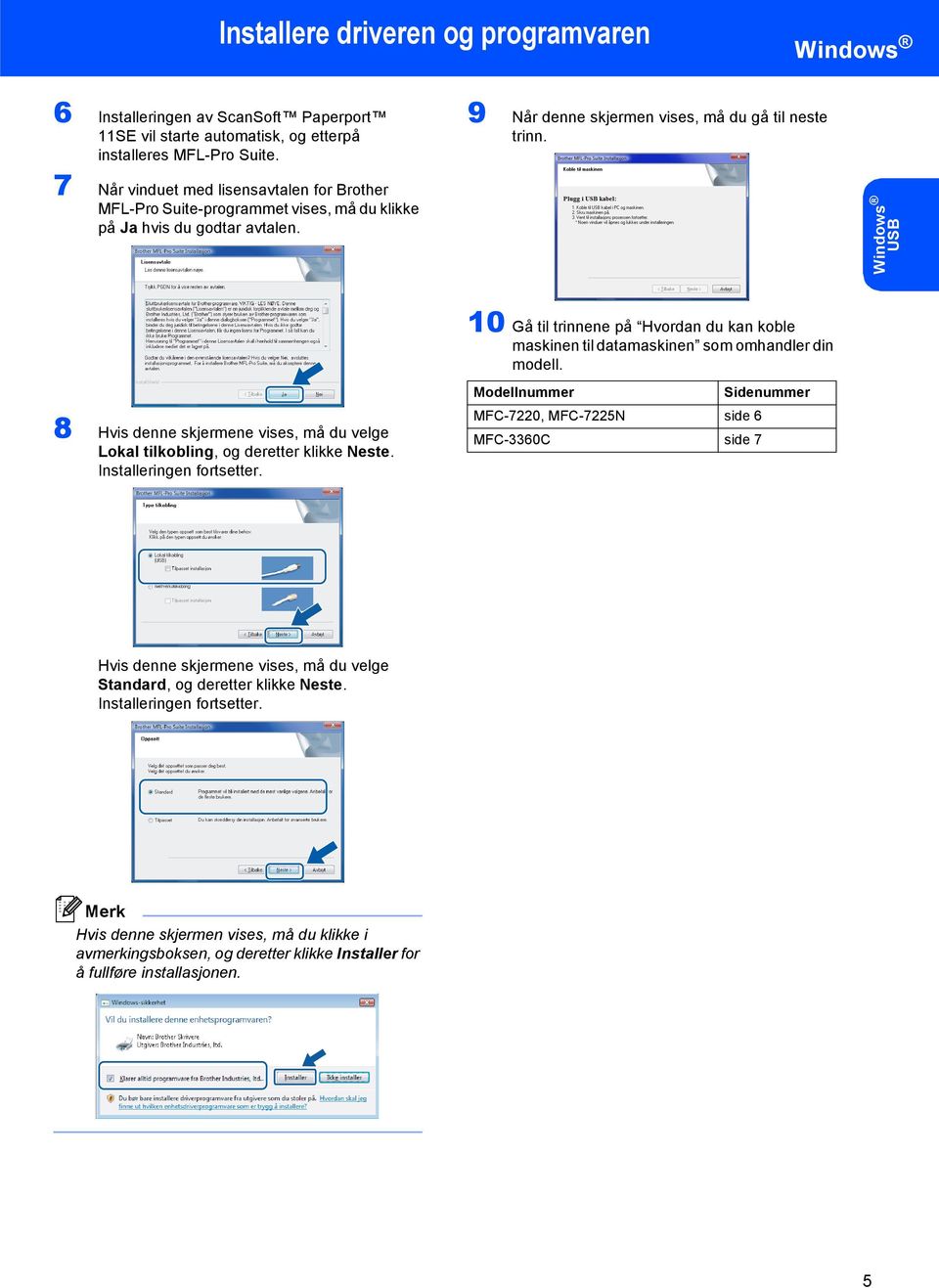 USB 8 Hvis denne skjermene vises, må du velge Lokal tilkobling, og deretter klikke Neste. Installeringen fortsetter.