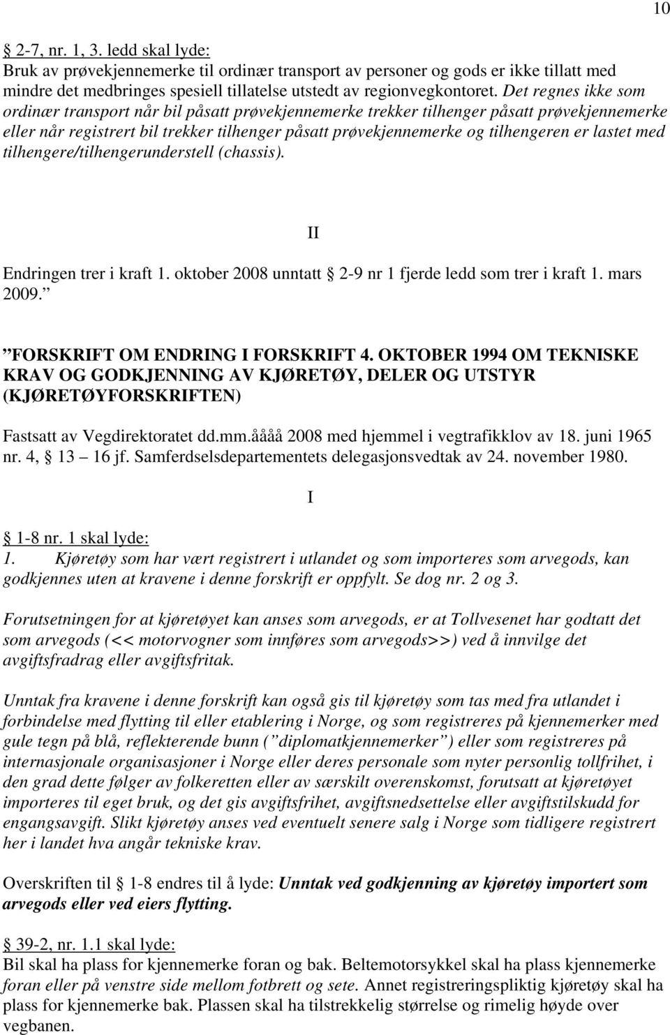 lastet med tilhengere/tilhengerunderstell (chassis). 10 II Endringen trer i kraft 1. oktober 2008 unntatt 2-9 nr 1 fjerde ledd som trer i kraft 1. mars 2009. FORSKRIFT OM ENDRING I FORSKRIFT 4.