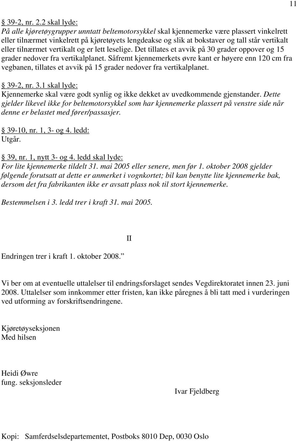 vertikalt eller tilnærmet vertikalt og er lett leselige. Det tillates et avvik på 30 grader oppover og 15 grader nedover fra vertikalplanet.