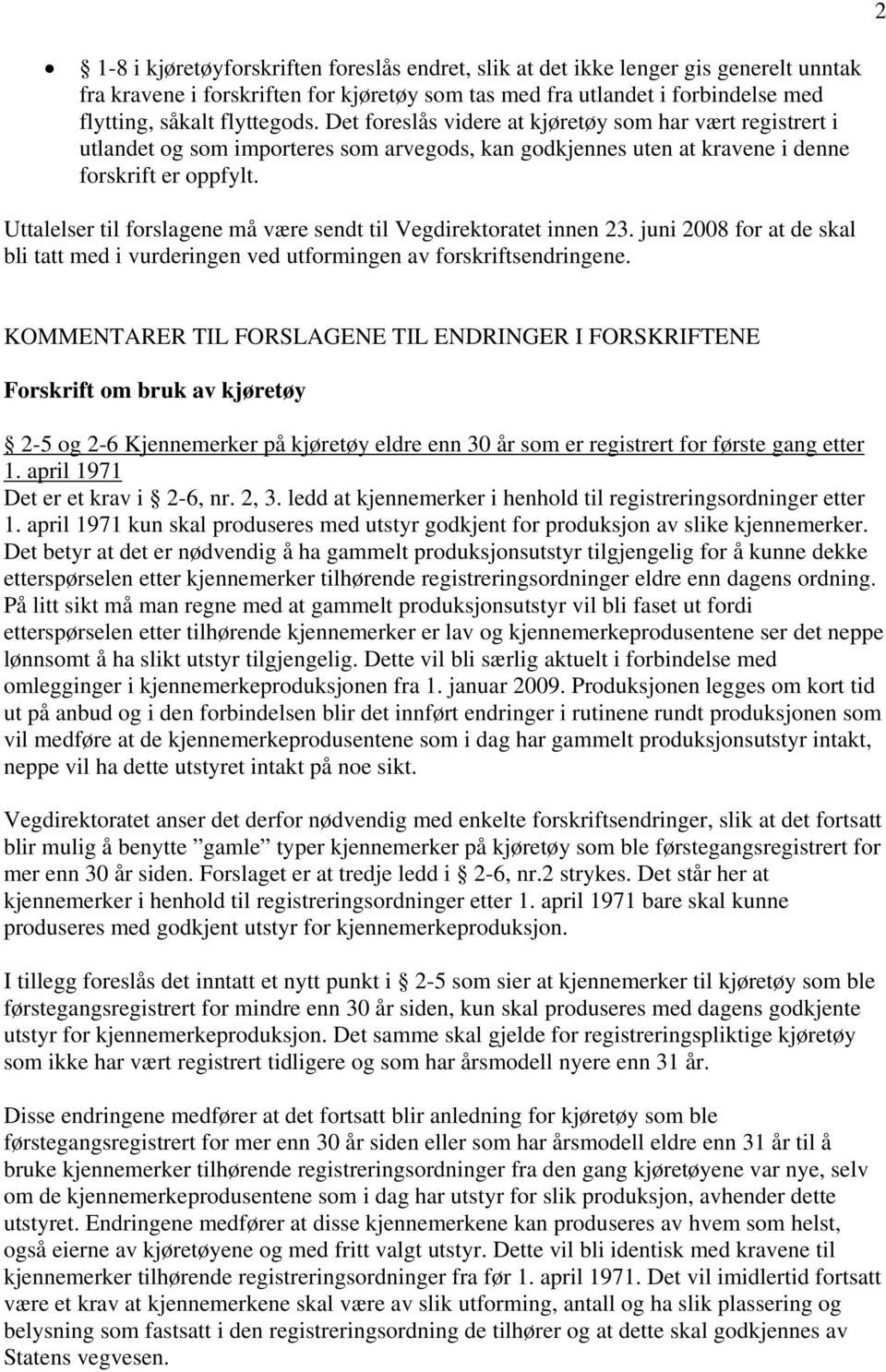 Uttalelser til forslagene må være sendt til Vegdirektoratet innen 23. juni 2008 for at de skal bli tatt med i vurderingen ved utformingen av forskriftsendringene.