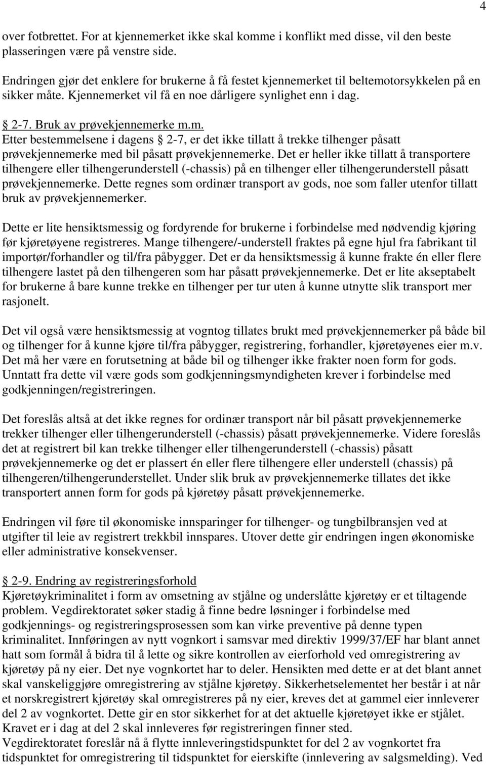 Det er heller ikke tillatt å transportere tilhengere eller tilhengerunderstell (-chassis) på en tilhenger eller tilhengerunderstell påsatt prøvekjennemerke.