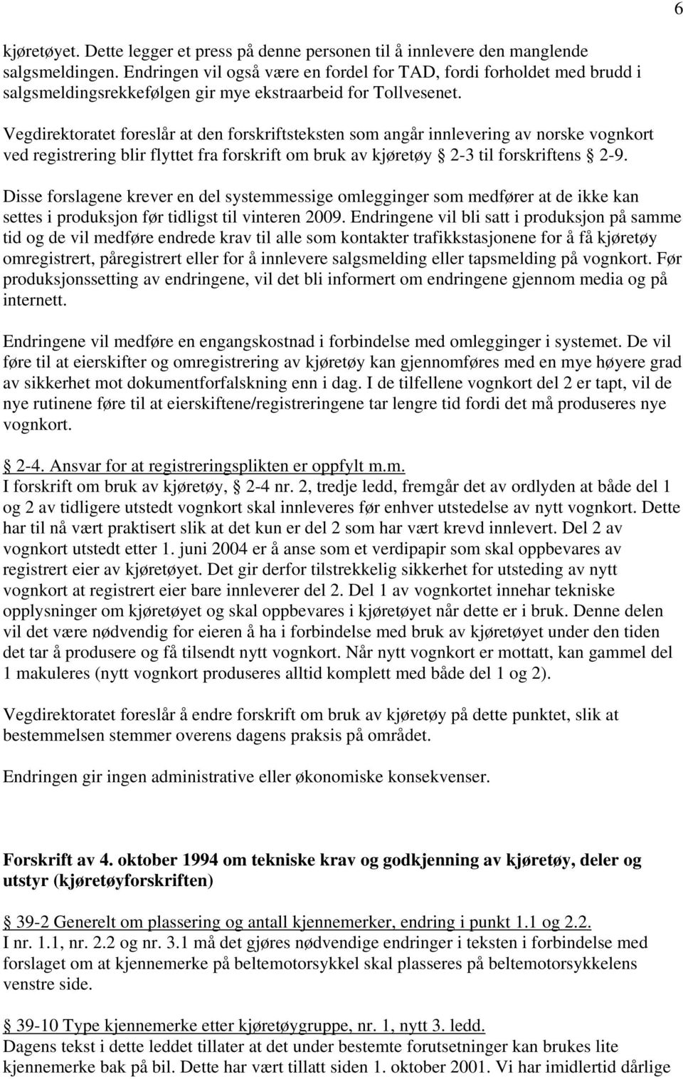 Vegdirektoratet foreslår at den forskriftsteksten som angår innlevering av norske vognkort ved registrering blir flyttet fra forskrift om bruk av kjøretøy 2-3 til forskriftens 2-9.