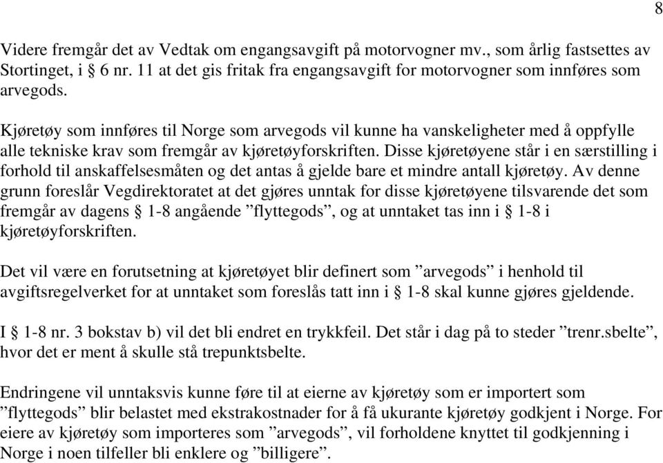 Disse kjøretøyene står i en særstilling i forhold til anskaffelsesmåten og det antas å gjelde bare et mindre antall kjøretøy.