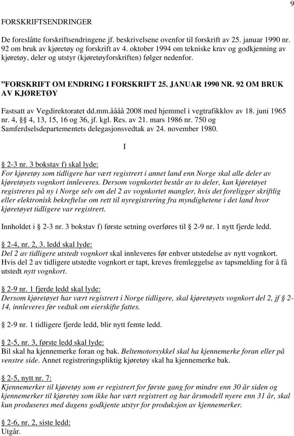 92 OM BRUK AV KJØRETØY Fastsatt av Vegdirektoratet dd.mm.åååå 2008 med hjemmel i vegtrafikklov av 18. juni 1965 nr. 4, 4, 13, 15, 16 og 36, jf. kgl. Res. av 21. mars 1986 nr.