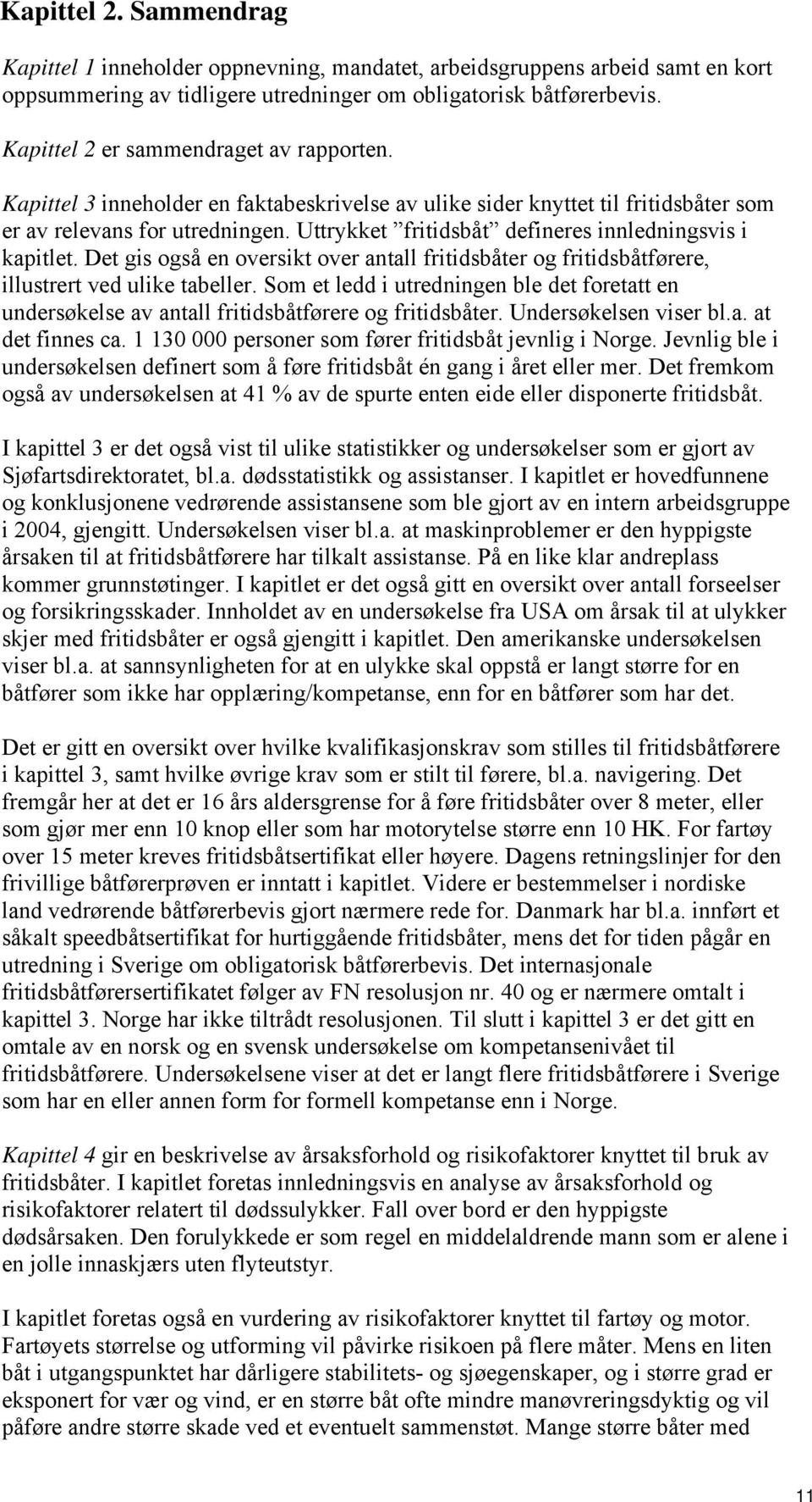 Uttrykket fritidsbåt defineres innledningsvis i kapitlet. Det gis også en oversikt over antall fritidsbåter og fritidsbåtførere, illustrert ved ulike tabeller.