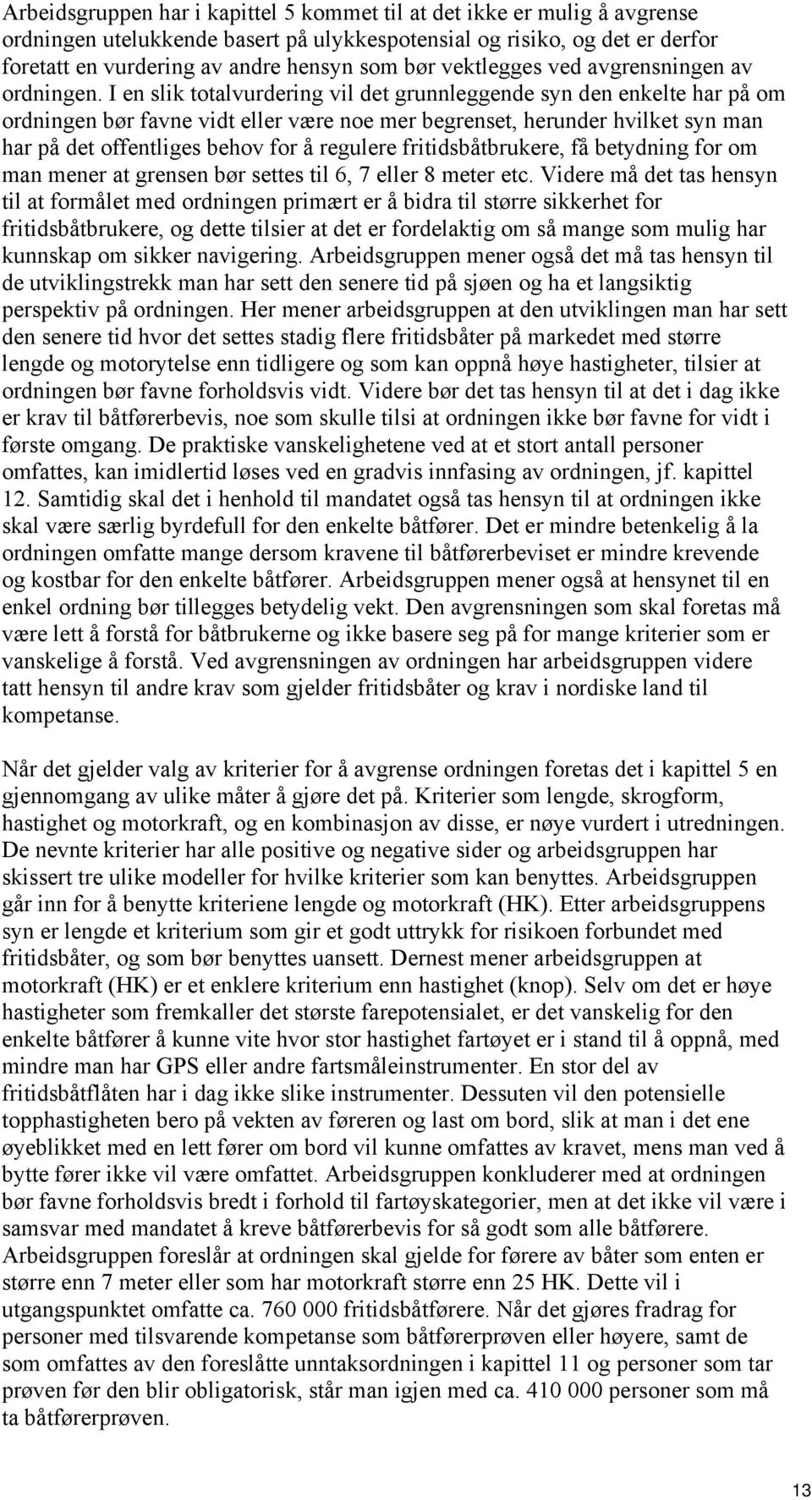 I en slik totalvurdering vil det grunnleggende syn den enkelte har på om ordningen bør favne vidt eller være noe mer begrenset, herunder hvilket syn man har på det offentliges behov for å regulere