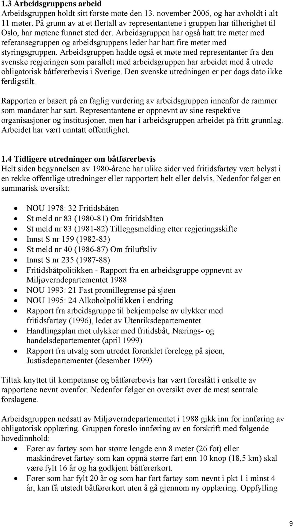 Arbeidsgruppen har også hatt tre møter med referansegruppen og arbeidsgruppens leder har hatt fire møter med styringsgruppen.