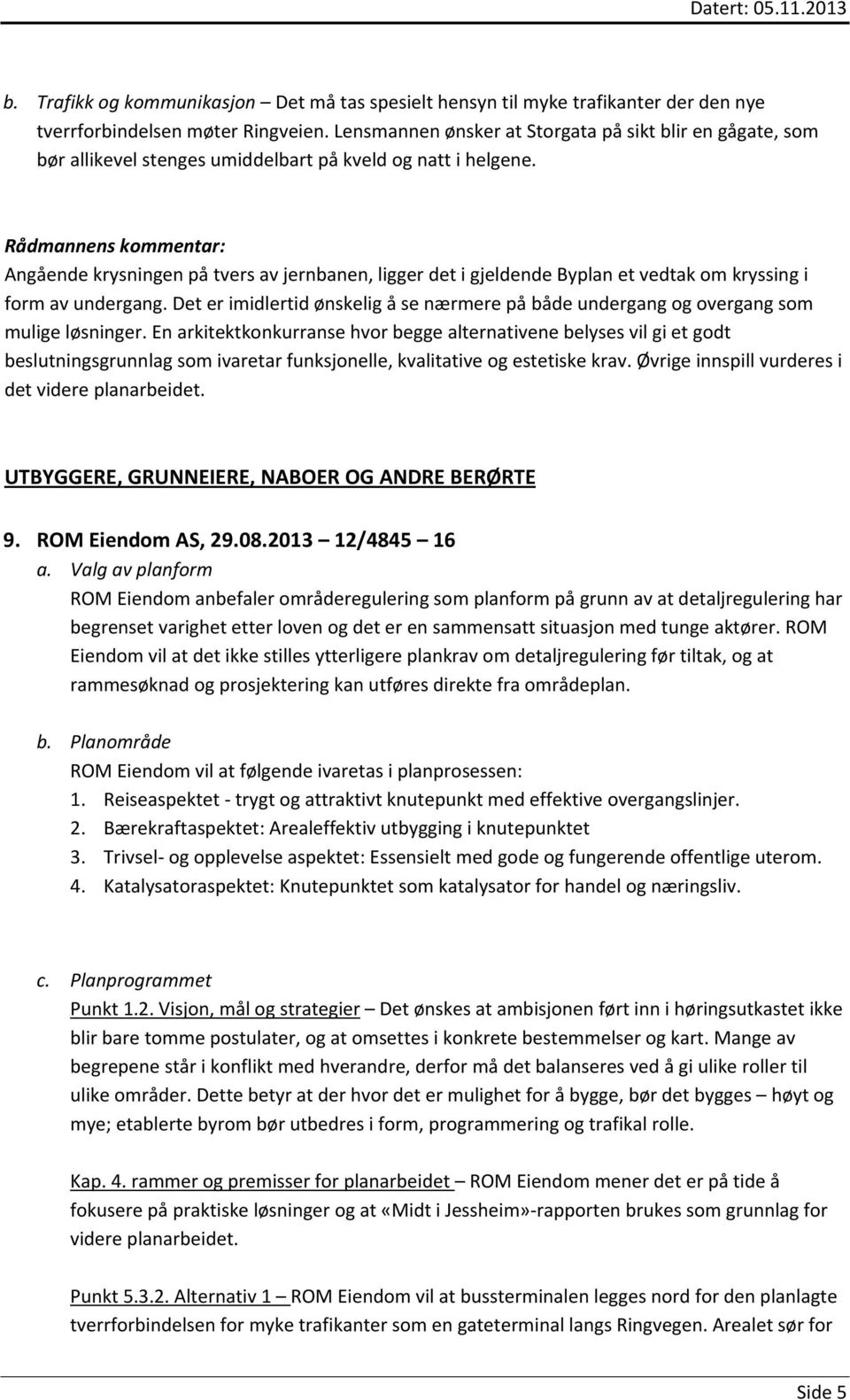 Angående krysningen på tvers av jernbanen, ligger det i gjeldende Byplan et vedtak om kryssing i form av undergang.