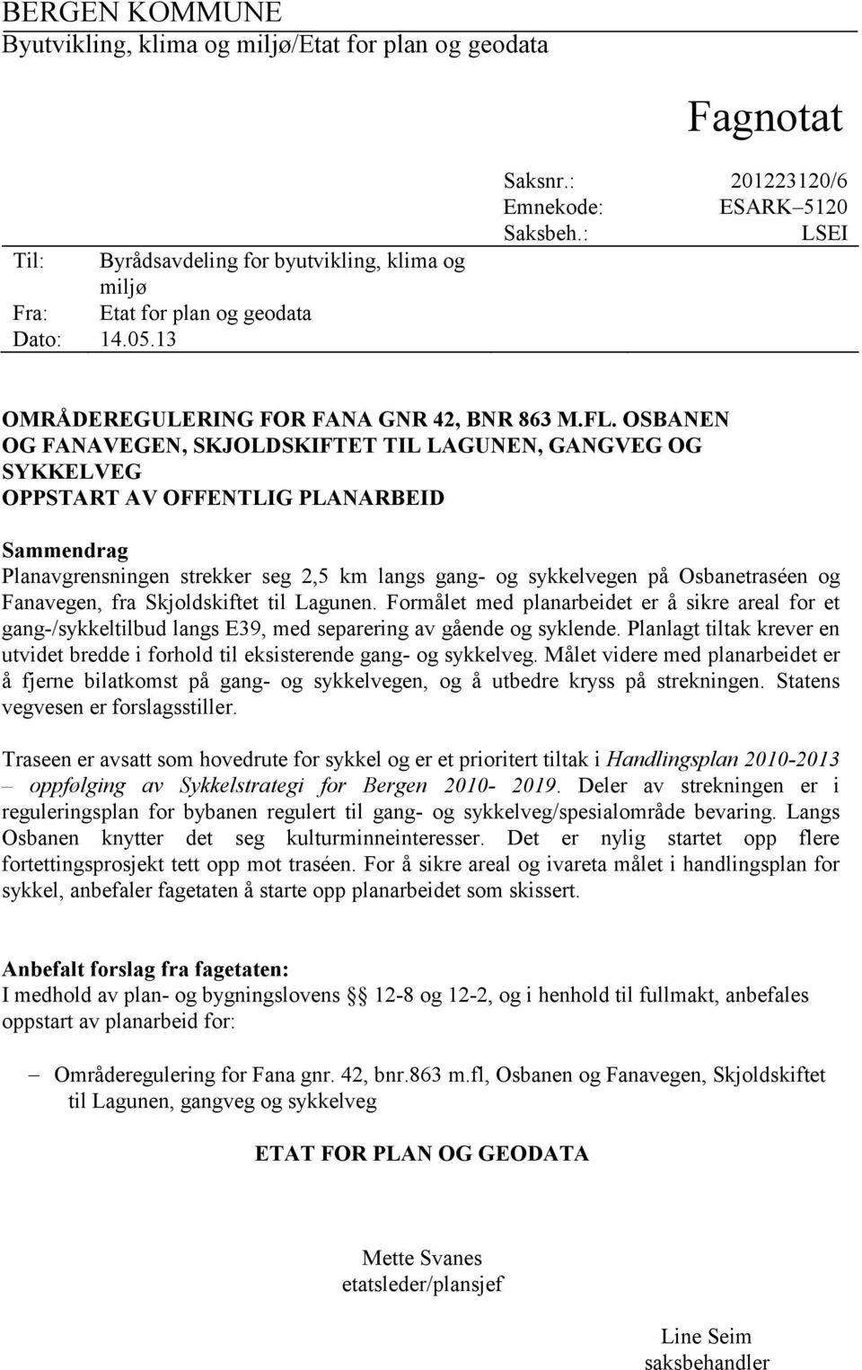 OSBANEN OG FANAVEGEN, SKJOLDSKIFTET TIL LAGUNEN, GANGVEG OG SYKKELVEG OPPSTART AV OFFENTLIG PLANARBEID Sammendrag Planavgrensningen strekker seg 2,5 km langs gang- og sykkelvegen på Osbanetraséen og