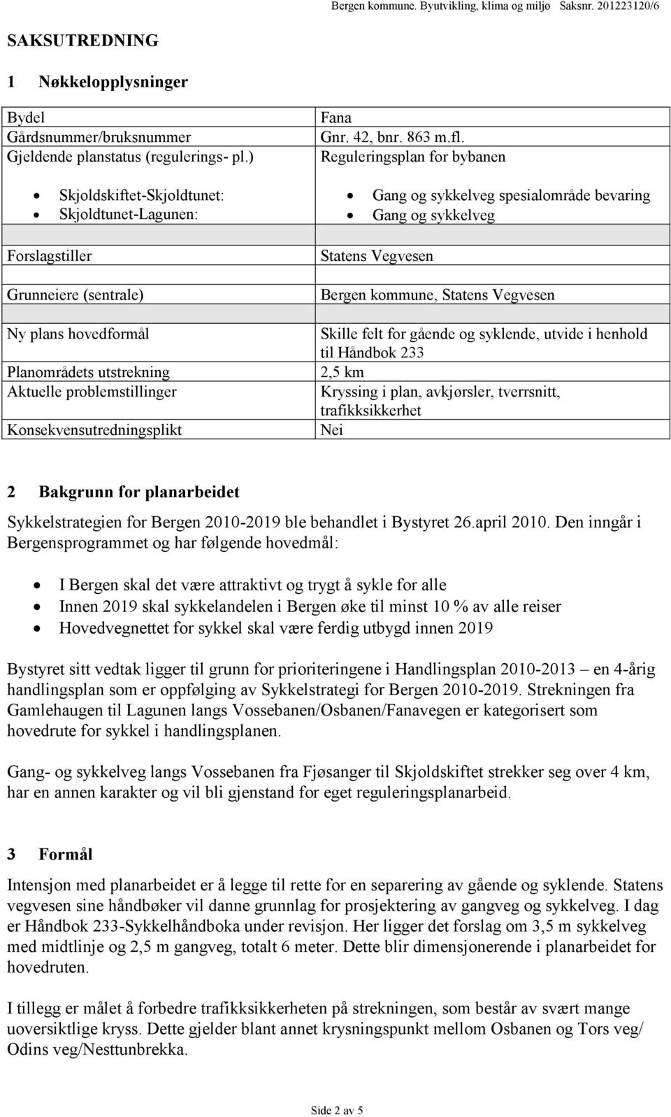 Planområdets utstrekning Aktuelle problemstillinger Konsekvensutredningsplikt Statens Vegvesen Bergen kommune, Statens Vegvesen Skille felt for gående og syklende, utvide i henhold til Håndbok 233