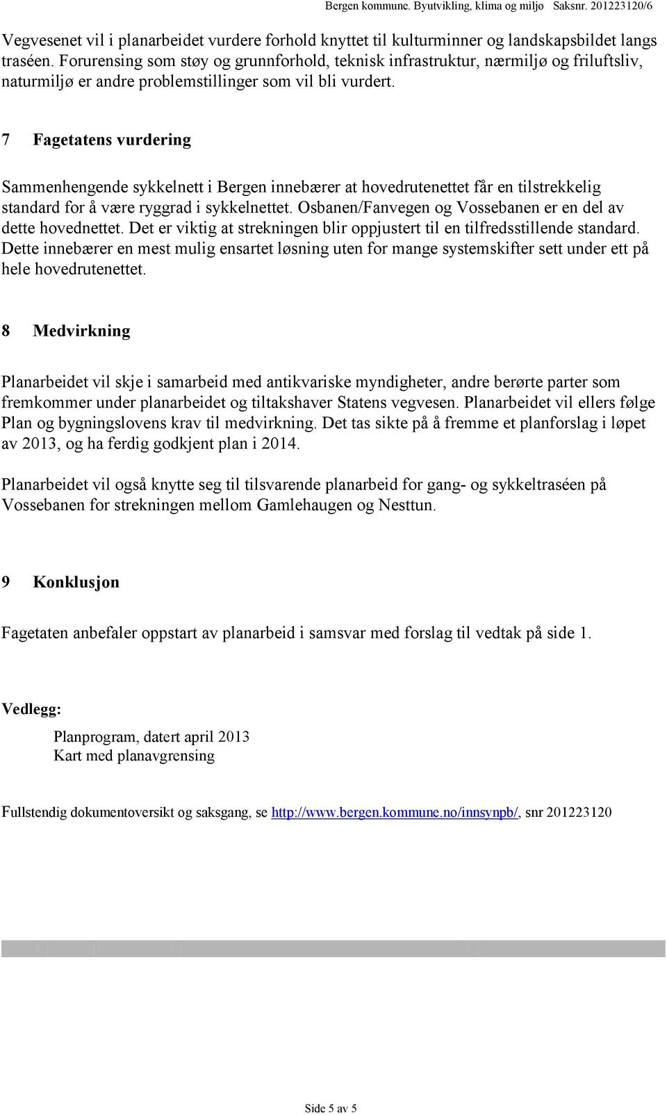 7 Fagetatens vurdering Sammenhengende sykkelnett i Bergen innebærer at hovedrutenettet får en tilstrekkelig standard for å være ryggrad i sykkelnettet.