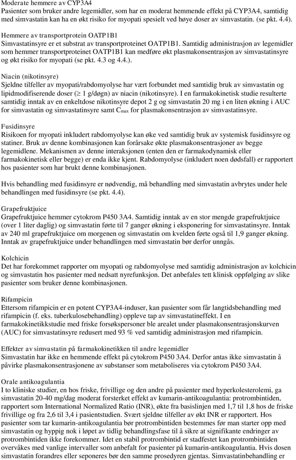 Samtidig administrasjon av legemidler som hemmer transportproteinet OATP1B1 kan medføre økt plasmakonsentrasjon av simvastatinsyre og økt risiko for myopati (se pkt. 4.3 og 4.4.).