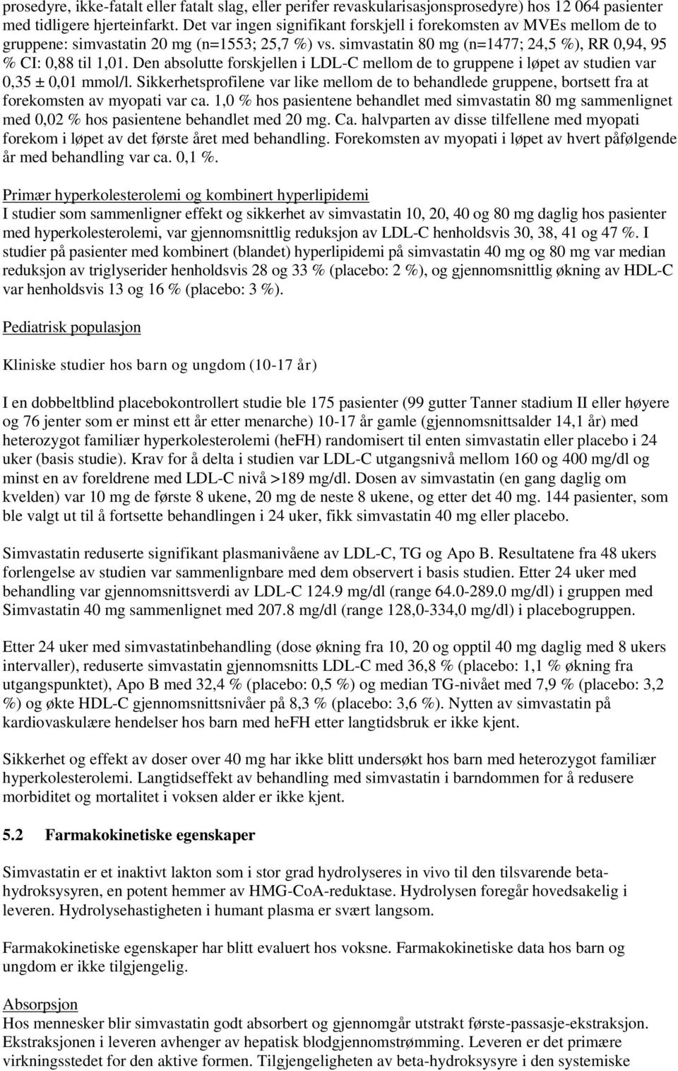 Den absolutte forskjellen i LDL-C mellom de to gruppene i løpet av studien var 0,35 ± 0,01 mmol/l.