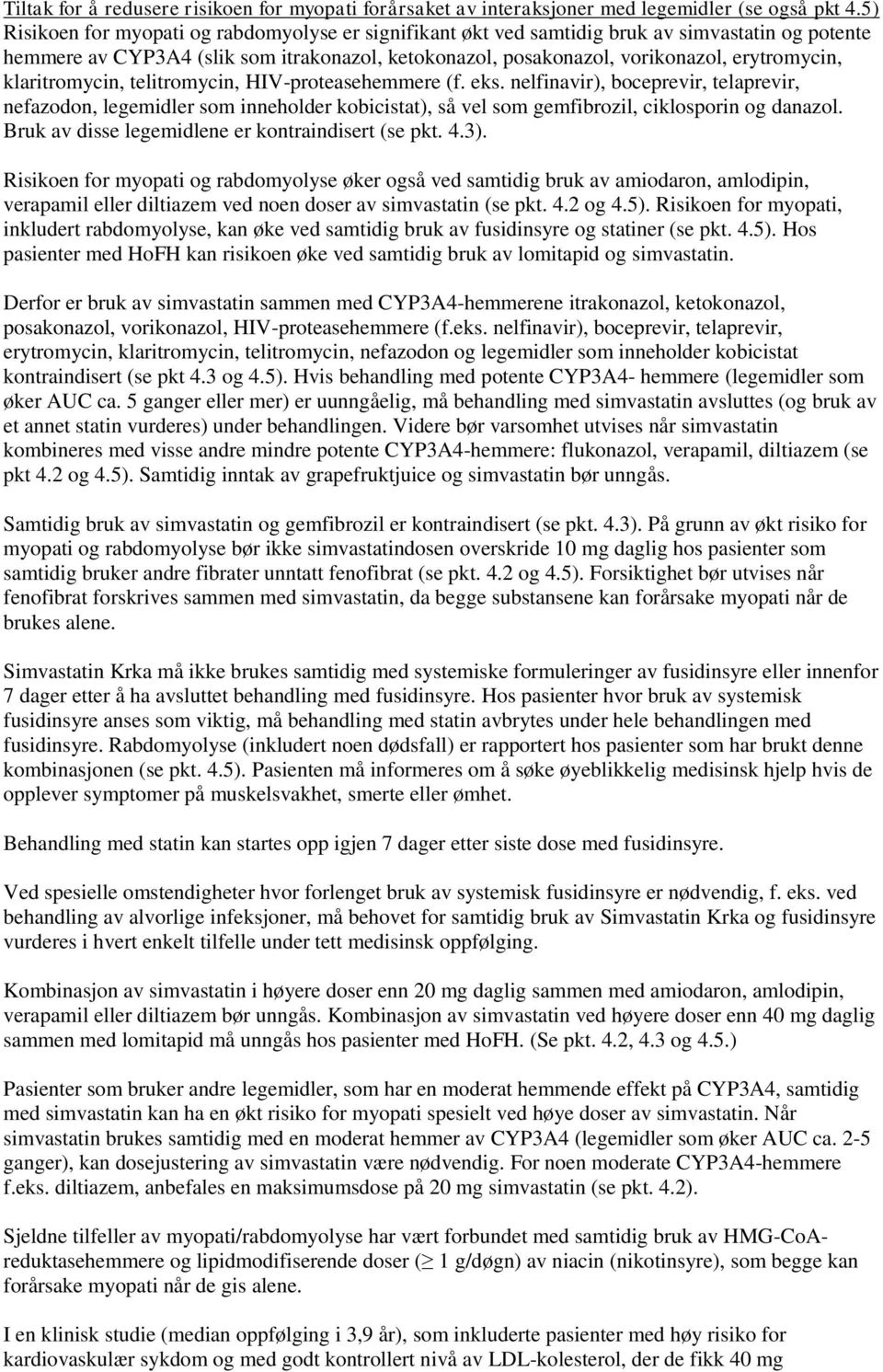 klaritromycin, telitromycin, HIV-proteasehemmere (f. eks. nelfinavir), boceprevir, telaprevir, nefazodon, legemidler som inneholder kobicistat), så vel som gemfibrozil, ciklosporin og danazol.