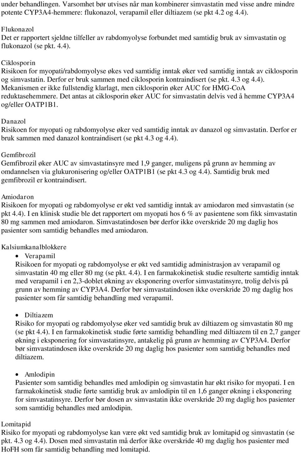 Ciklosporin Risikoen for myopati/rabdomyolyse økes ved samtidig inntak øker ved samtidig inntak av ciklosporin og simvastatin. Derfor er bruk sammen med ciklosporin kontraindisert (se pkt. 4.3 og 4.