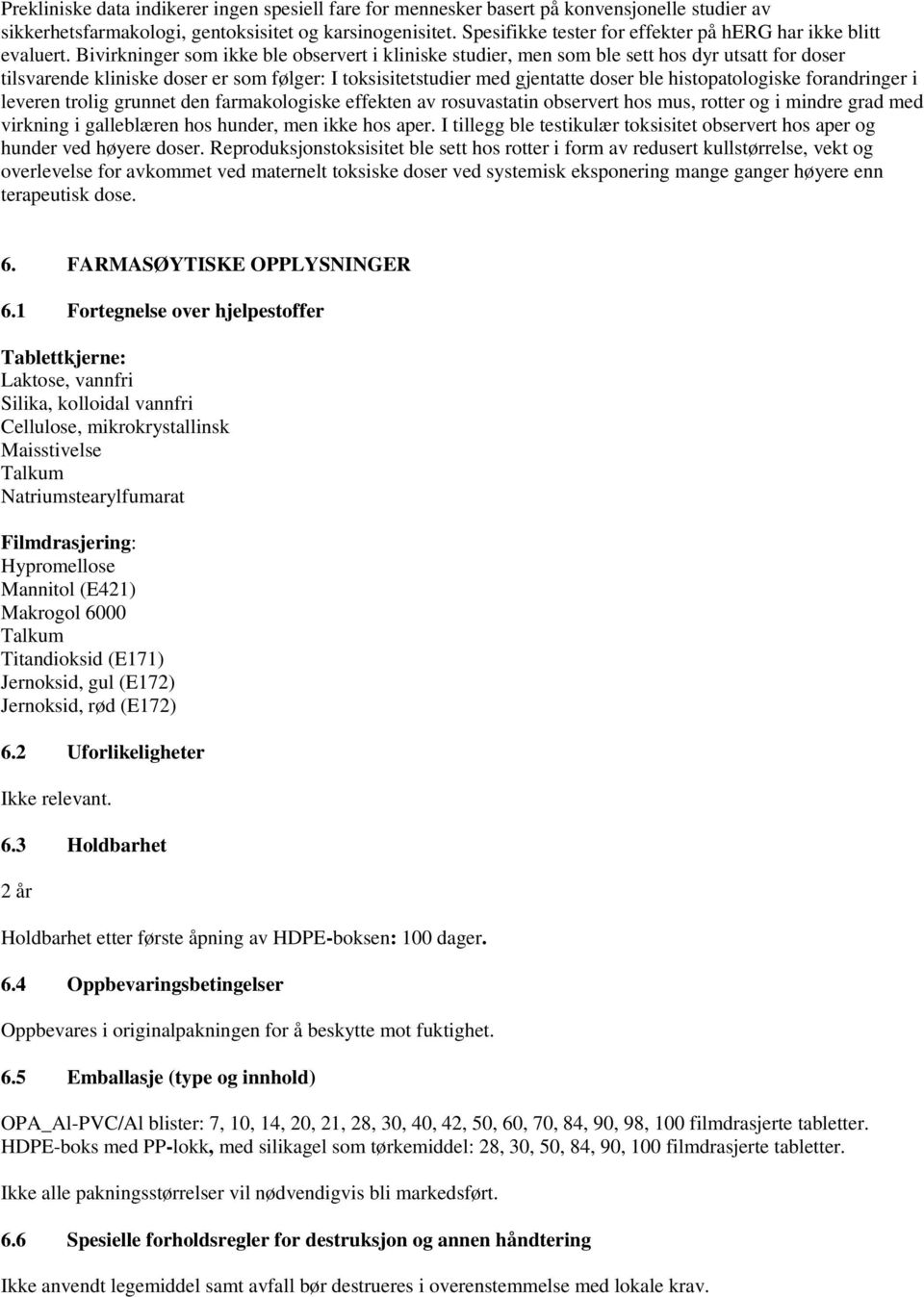 Bivirkninger som ikke ble observert i kliniske studier, men som ble sett hos dyr utsatt for doser tilsvarende kliniske doser er som følger: I toksisitetstudier med gjentatte doser ble